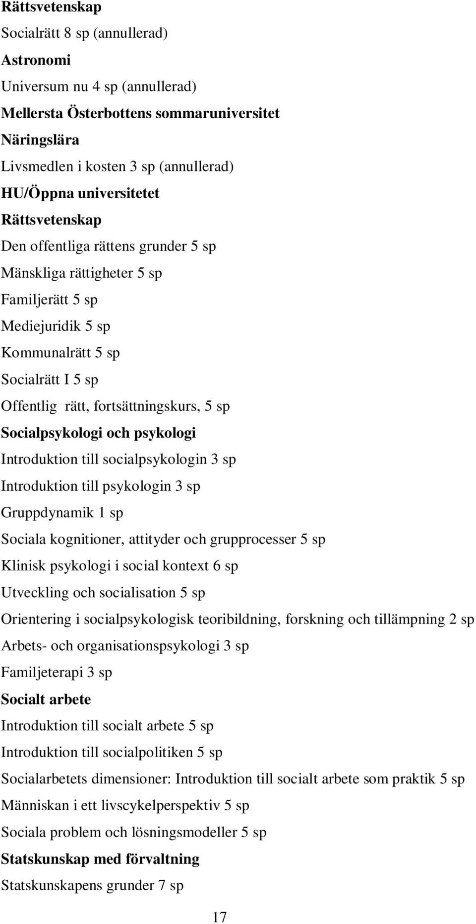 Socialpsykologi och psykologi Introduktion till socialpsykologin 3 sp Introduktion till psykologin 3 sp Gruppdynamik 1 sp Sociala kognitioner, attityder och grupprocesser 5 sp Klinisk psykologi i