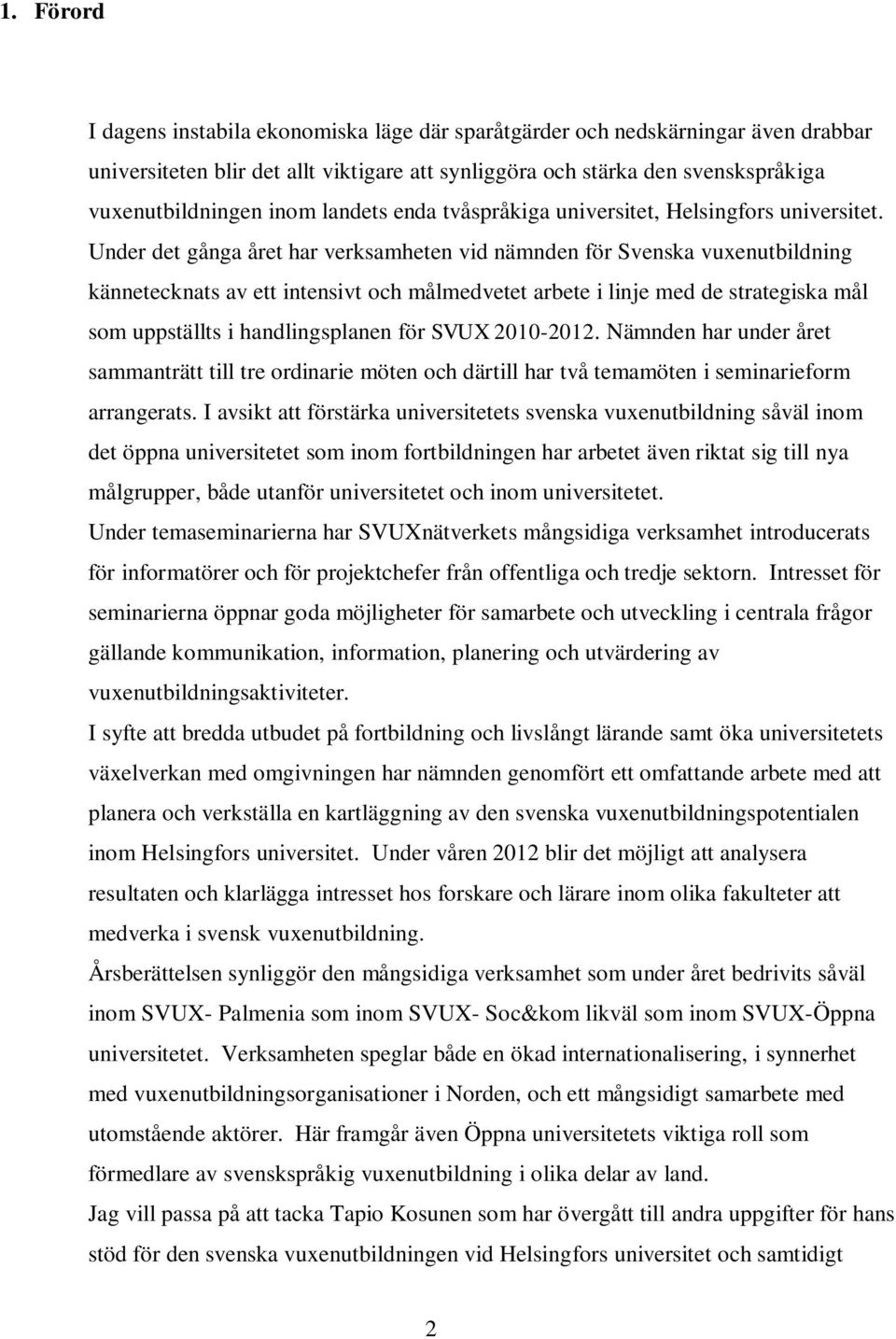 Under det gånga året har verksamheten vid nämnden för Svenska vuxenutbildning kännetecknats av ett intensivt och målmedvetet arbete i linje med de strategiska mål som uppställts i handlingsplanen för