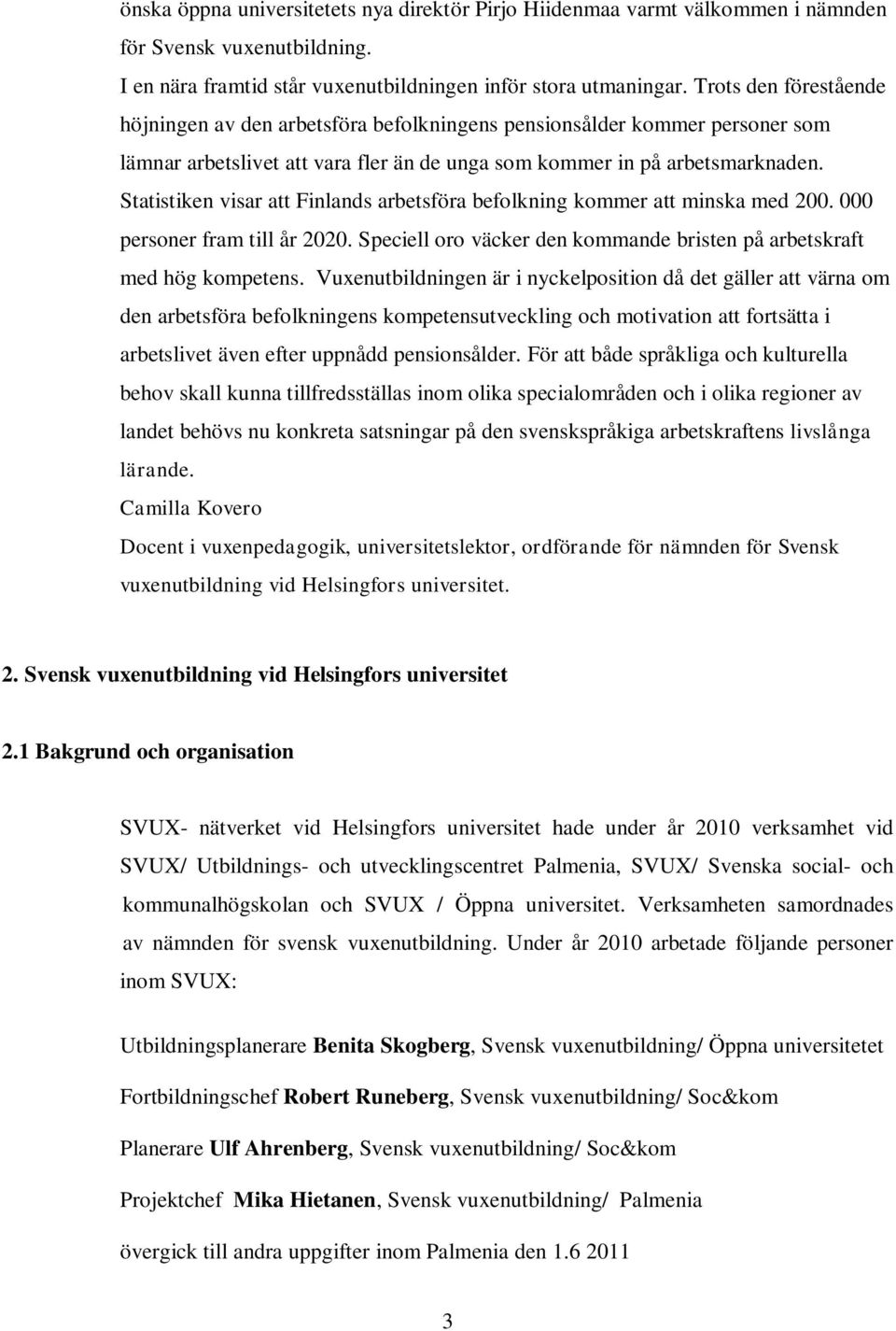 Statistiken visar att Finlands arbetsföra befolkning kommer att minska med 200. 000 personer fram till år 2020. Speciell oro väcker den kommande bristen på arbetskraft med hög kompetens.