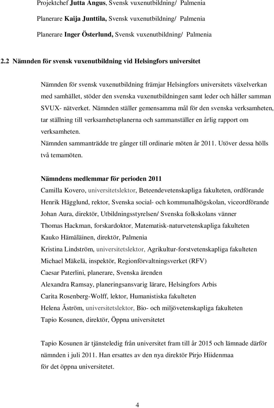 samt leder och håller samman SVUX- nätverket. Nämnden ställer gemensamma mål för den svenska verksamheten, tar ställning till verksamhetsplanerna och sammanställer en årlig rapport om verksamheten.