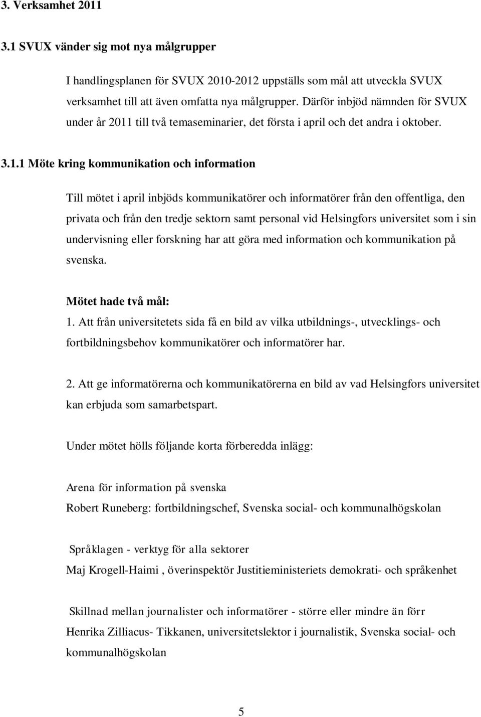 till två temaseminarier, det första i april och det andra i oktober. 3.1.