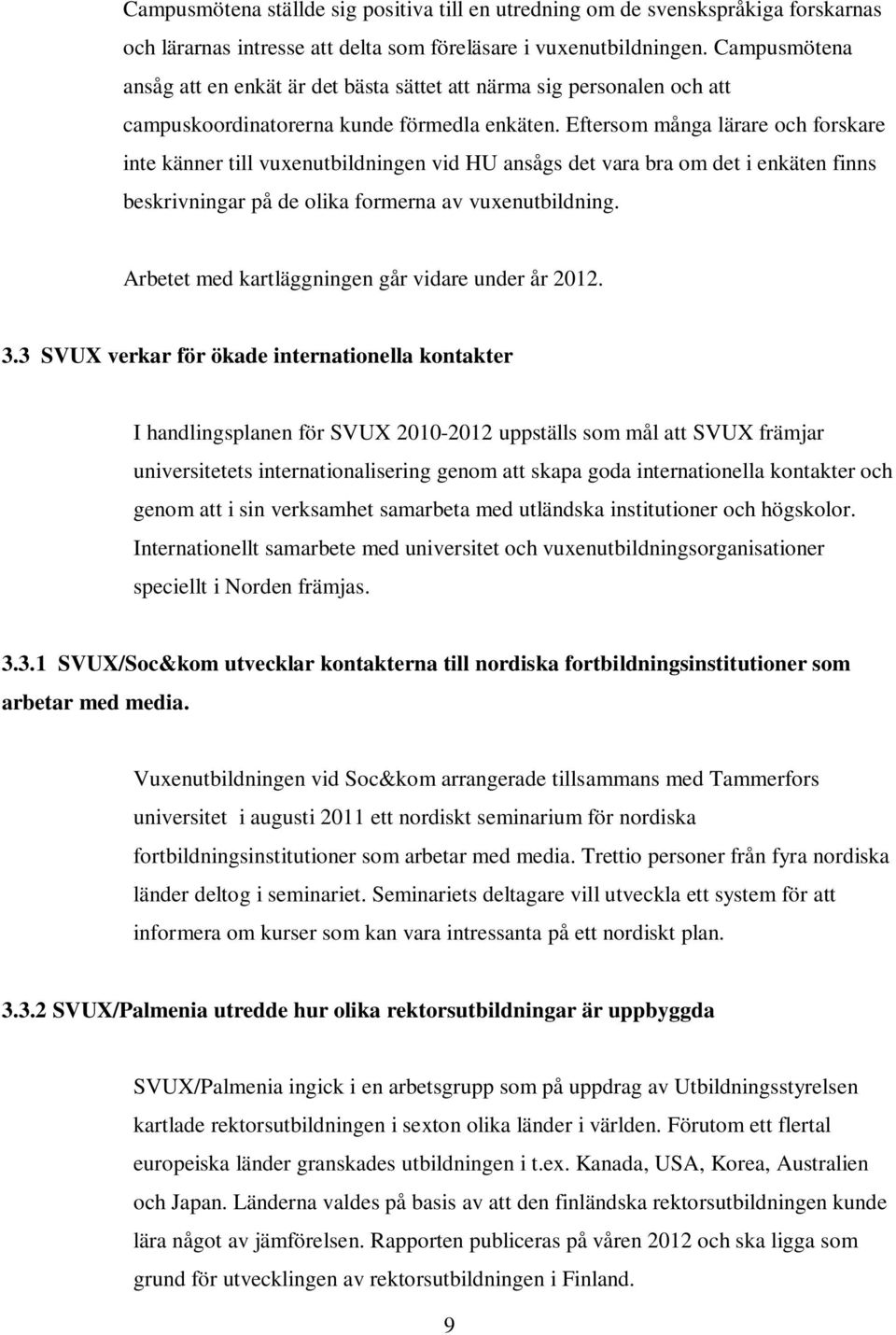 Eftersom många lärare och forskare inte känner till vuxenutbildningen vid HU ansågs det vara bra om det i enkäten finns beskrivningar på de olika formerna av vuxenutbildning.