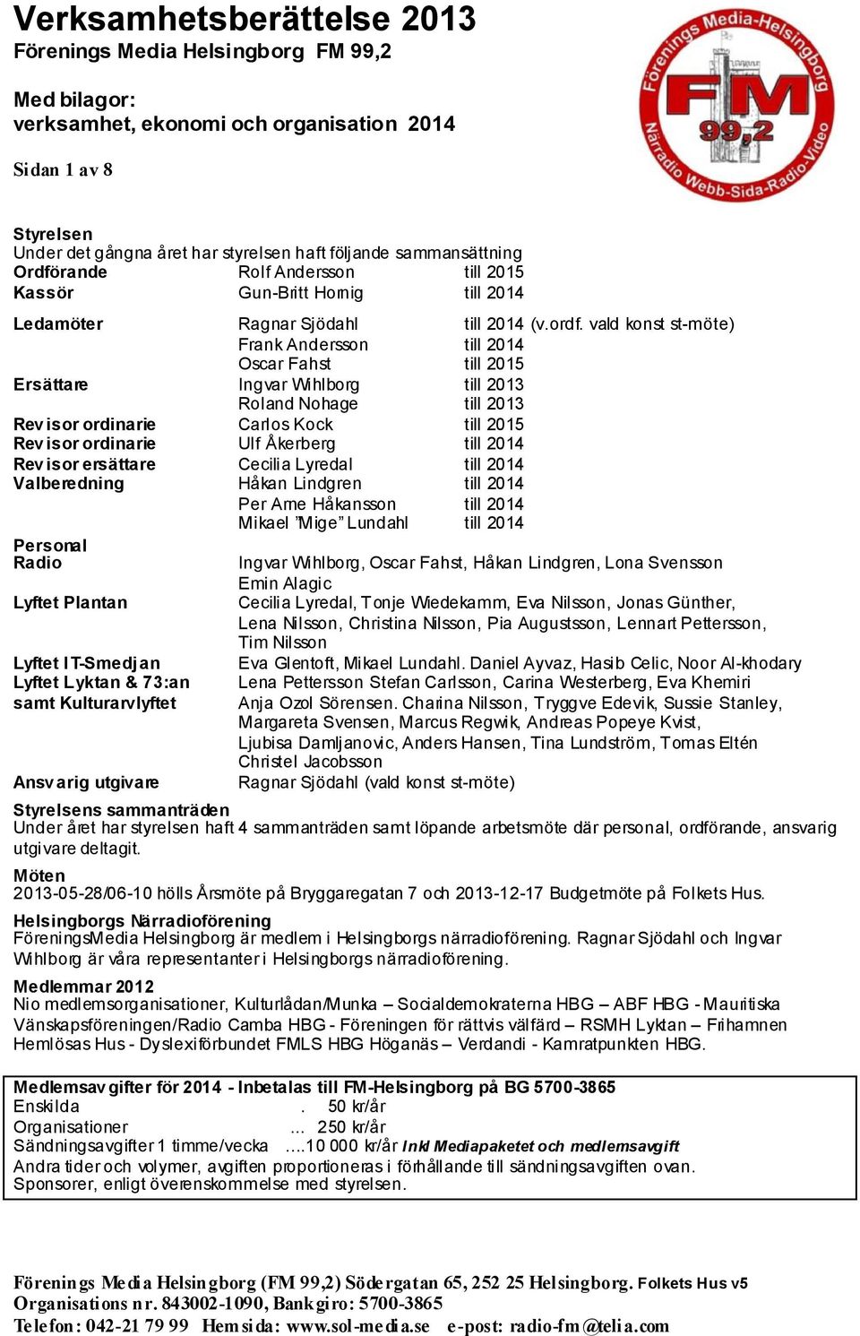 Åkerberg till 2014 Rev isor ersättare Cecilia Lyredal till 2014 Valberedning Håkan Lindgren till 2014 Per Arne Håkansson till 2014 Mikael Mige Lundahl till 2014 Personal Radio Ingvar Wihlborg, Oscar