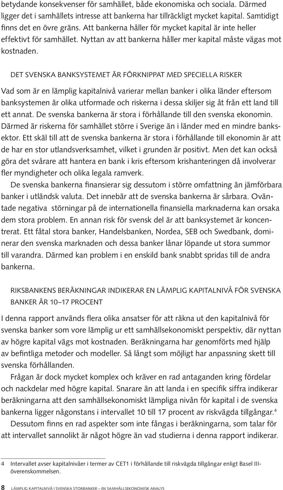 Det svenska banksystemet är förknippat med speciella risker Vad som är en lämplig kapitalnivå varierar mellan banker i olika länder eftersom banksystemen är olika utformade och riskerna i dessa