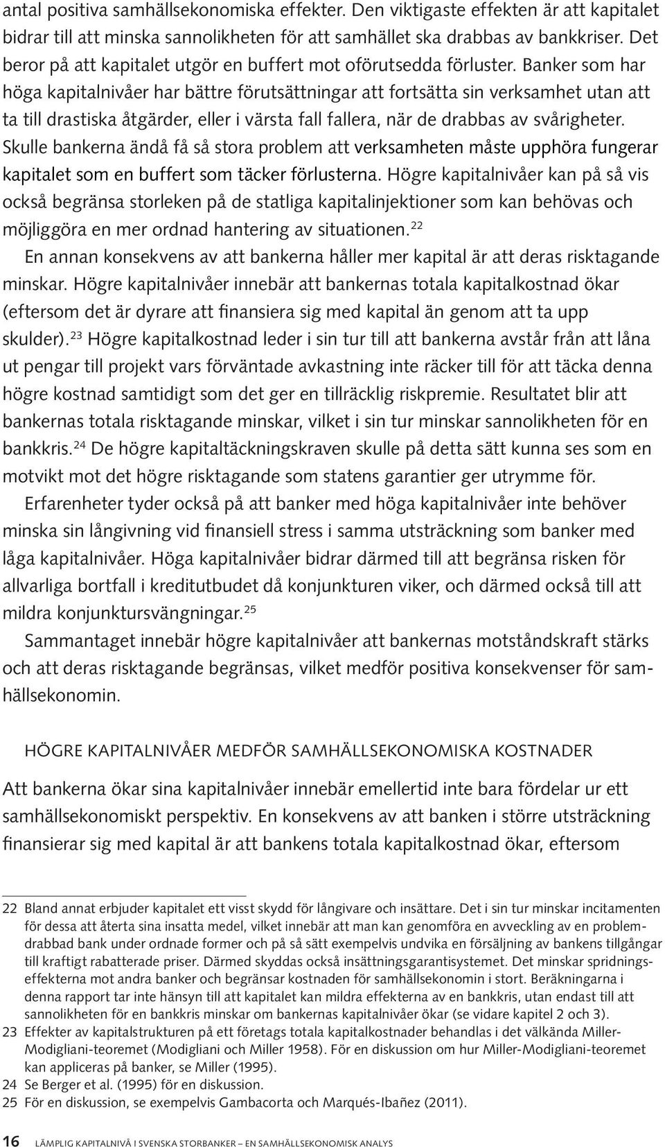 Banker som har höga kapitalnivåer har bättre förutsättningar att fortsätta sin verksamhet utan att ta till drastiska åtgärder, eller i värsta fall fallera, när de drabbas av svårigheter.