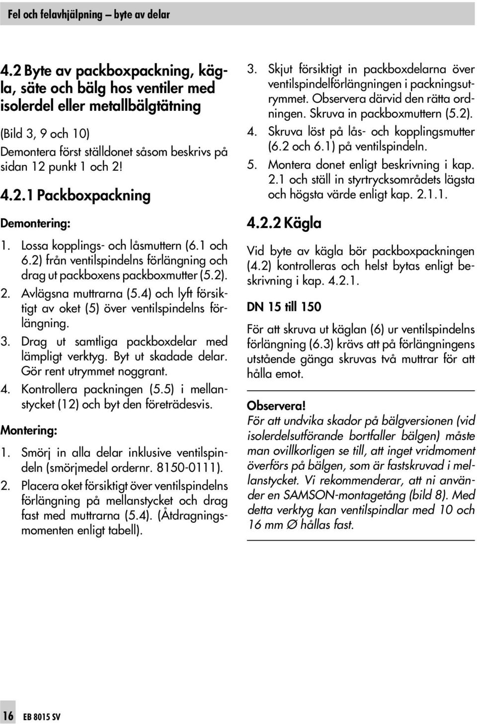 Lossa kopplings- och låsmuttern (6.1 och 6.2) från ventilspindelns förlängning och drag ut packboxens packboxmutter (5.2). 2. Avlägsna muttrarna (5.