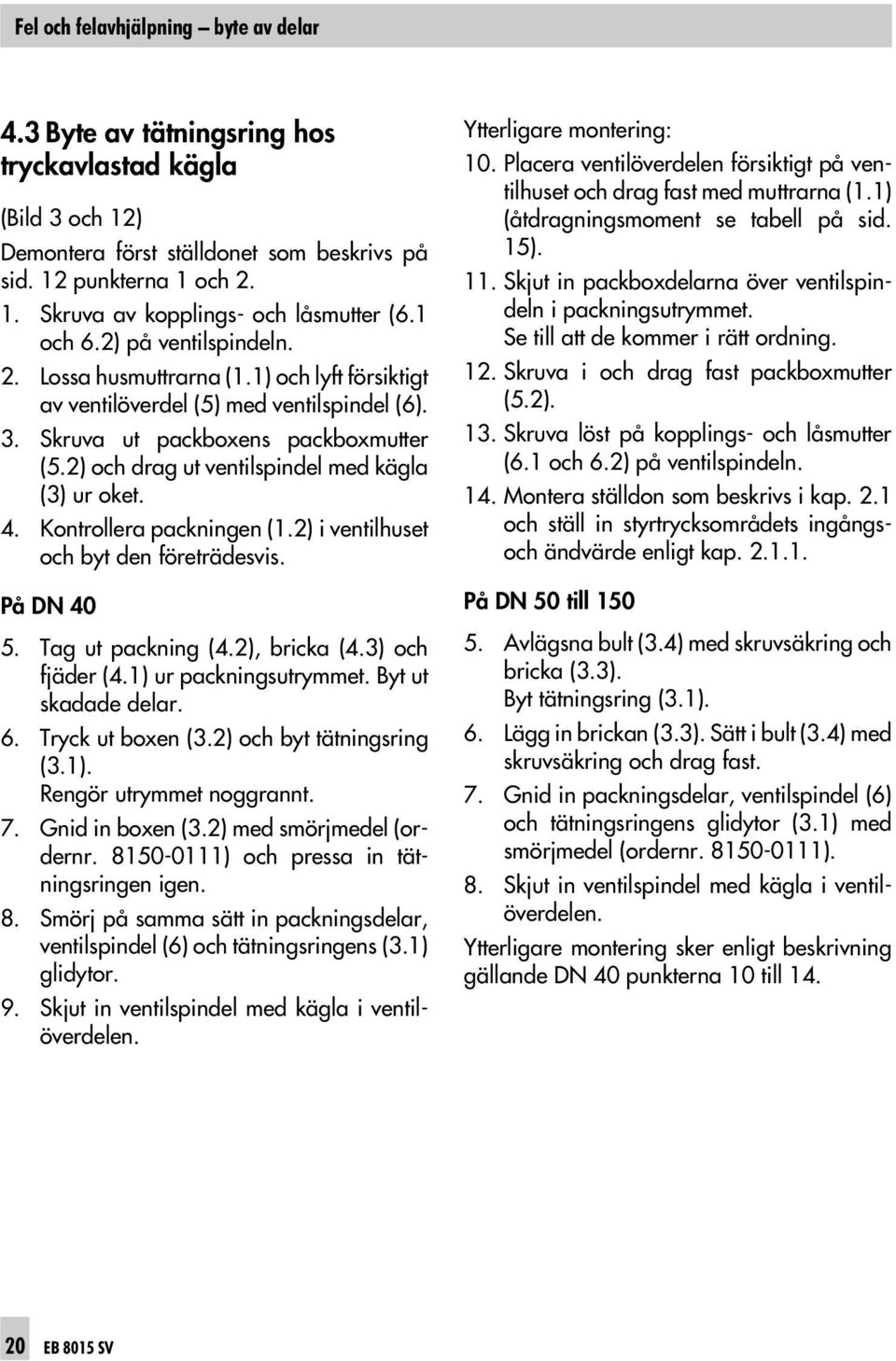 2) och drag ut ventilspindel med kägla (3) ur oket. 4. Kontrollera packningen (1.2) i ventilhuset och byt den företrädesvis. På DN 40 5. Tag ut packning (4.2), bricka (4.3) och fjäder (4.