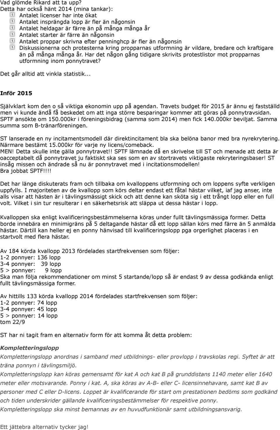 Antalet proppar skrivna efter penninghcp är fler än någonsin Diskussionerna och protesterna kring propparnas utformning är vildare, bredare och kraftigare än på många många år.