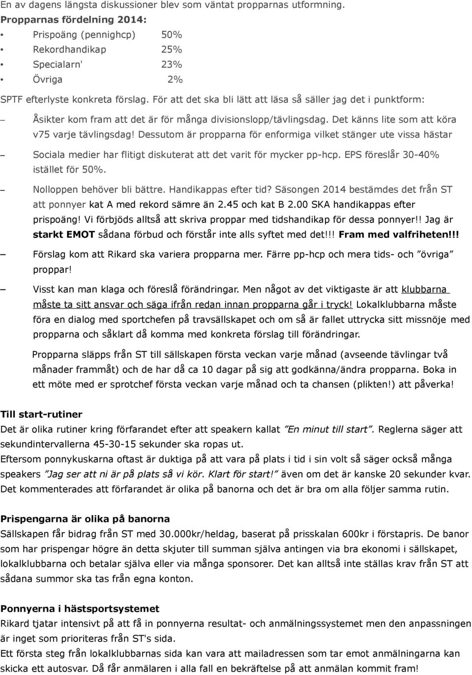 För att det ska bli lätt att läsa så säller jag det i punktform: Åsikter kom fram att det är för många divisionslopp/tävlingsdag. Det känns lite som att köra v75 varje tävlingsdag!