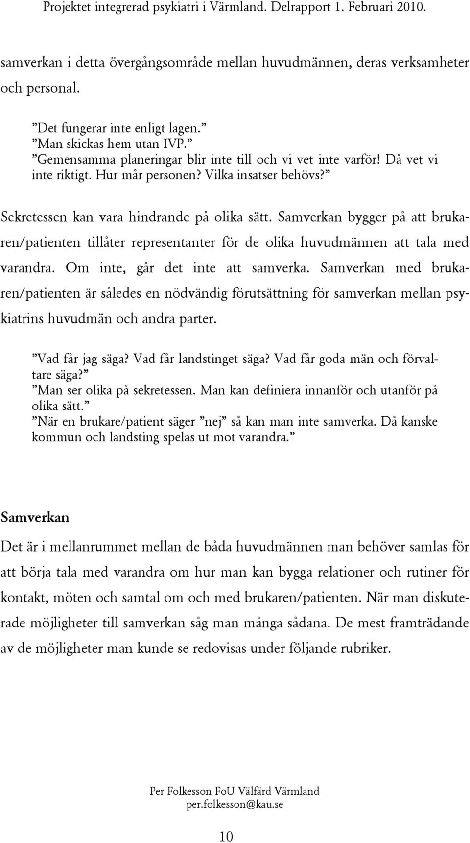 Samverkan bygger på att brukaren/patienten tillåter representanter för de olika huvudmännen att tala med varandra. Om inte, går det inte att samverka.