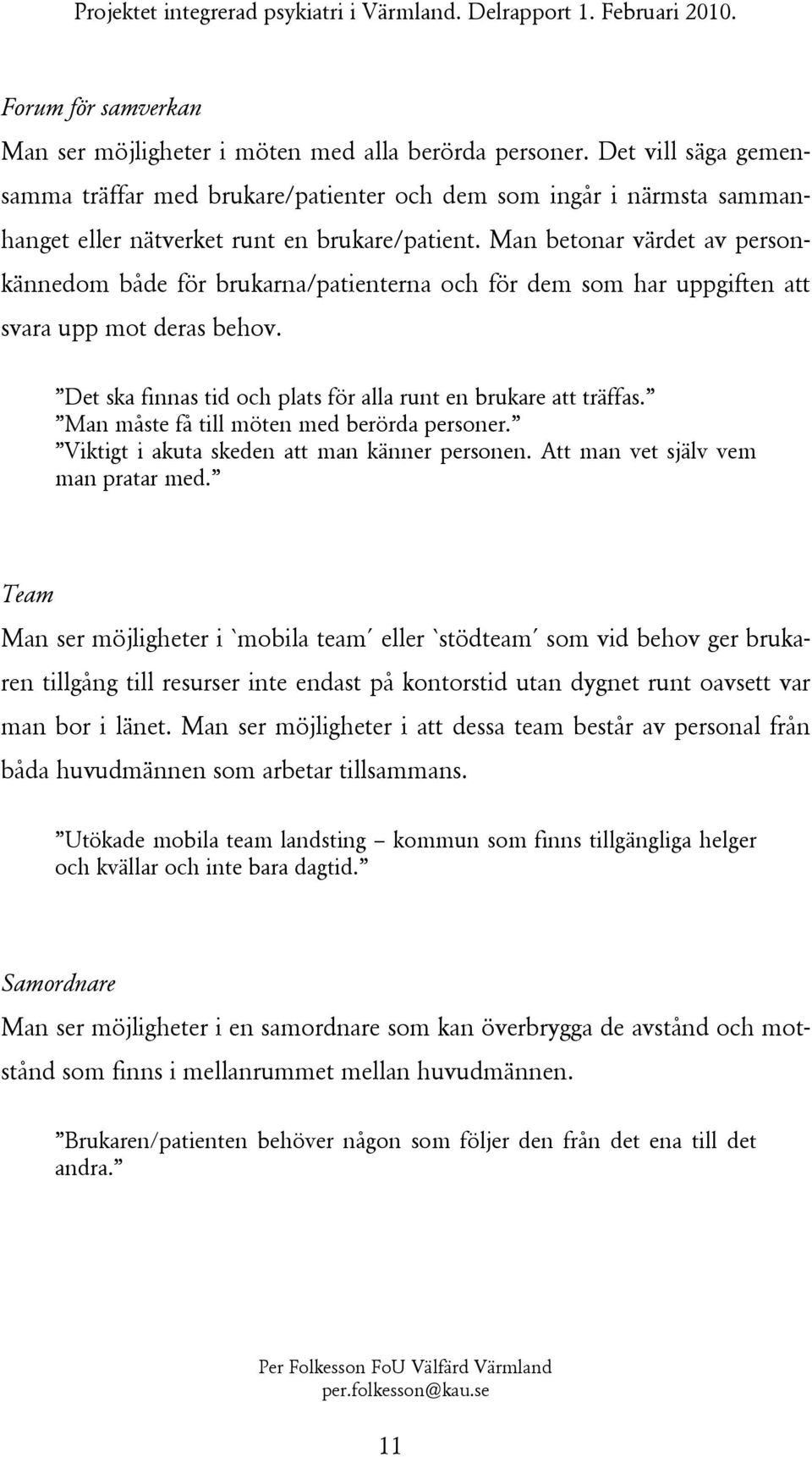 Man betonar värdet av personkännedom både för brukarna/patienterna och för dem som har uppgiften att svara upp mot deras behov. Det ska finnas tid och plats för alla runt en brukare att träffas.