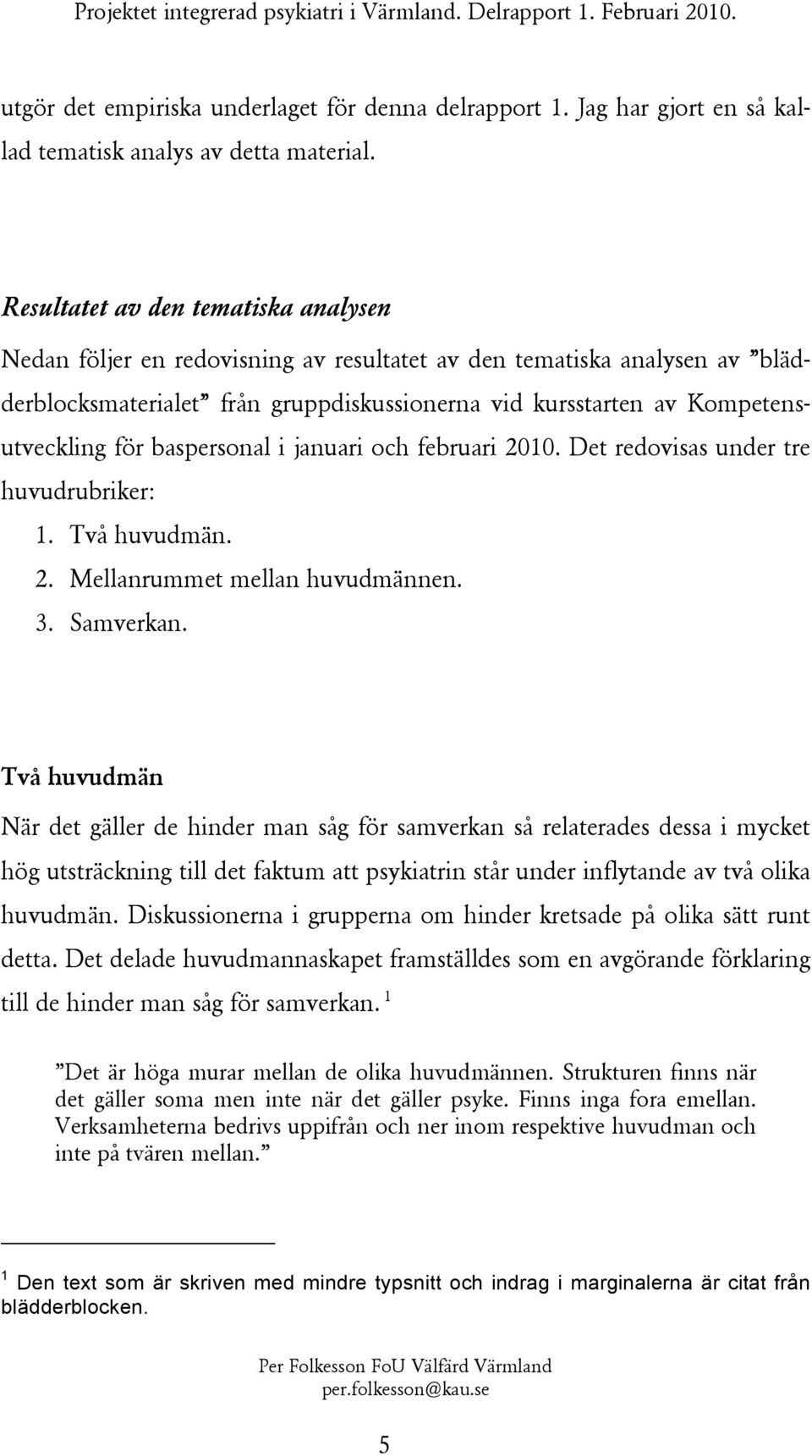 baspersonal i januari och februari 2010. Det redovisas under tre huvudrubriker: 1. Två huvudmän. 2. Mellanrummet mellan huvudmännen. 3. Samverkan.