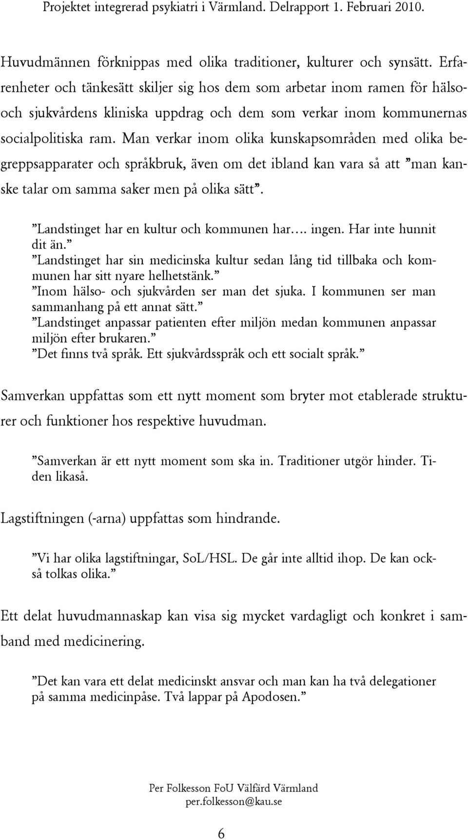 Man verkar inom olika kunskapsområden med olika begreppsapparater och språkbruk, även om det ibland kan vara så att man kanske talar om samma saker men på olika sätt.