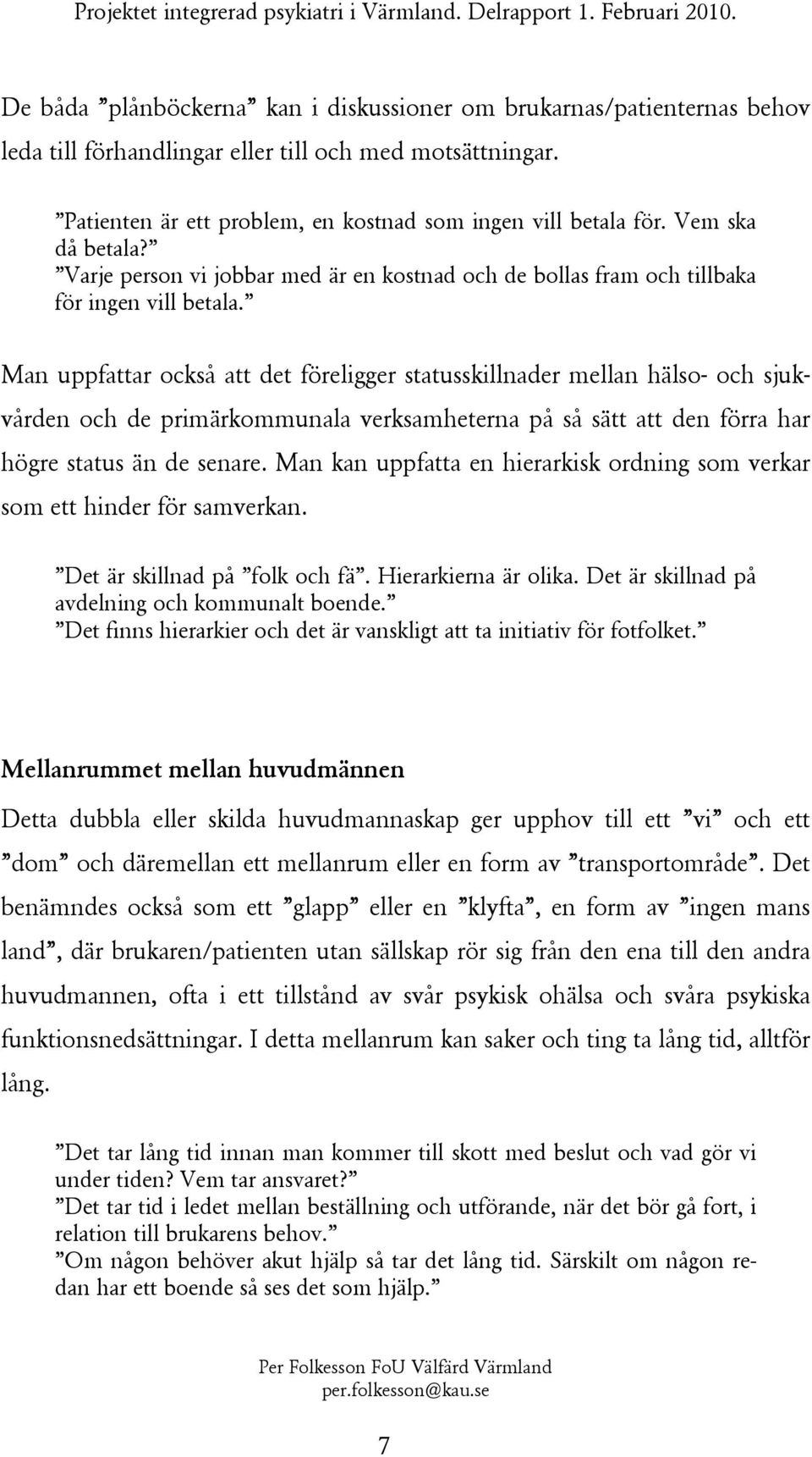 Man uppfattar också att det föreligger statusskillnader mellan hälso- och sjukvården och de primärkommunala verksamheterna på så sätt att den förra har högre status än de senare.