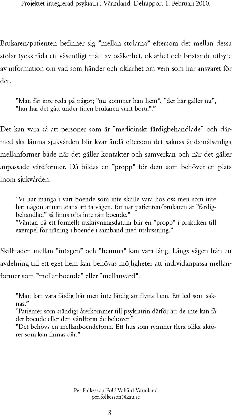 Det kan vara så att personer som är medicinskt färdigbehandlade och därmed ska lämna sjukvården blir kvar ändå eftersom det saknas ändamålsenliga mellanformer både när det gäller kontakter och