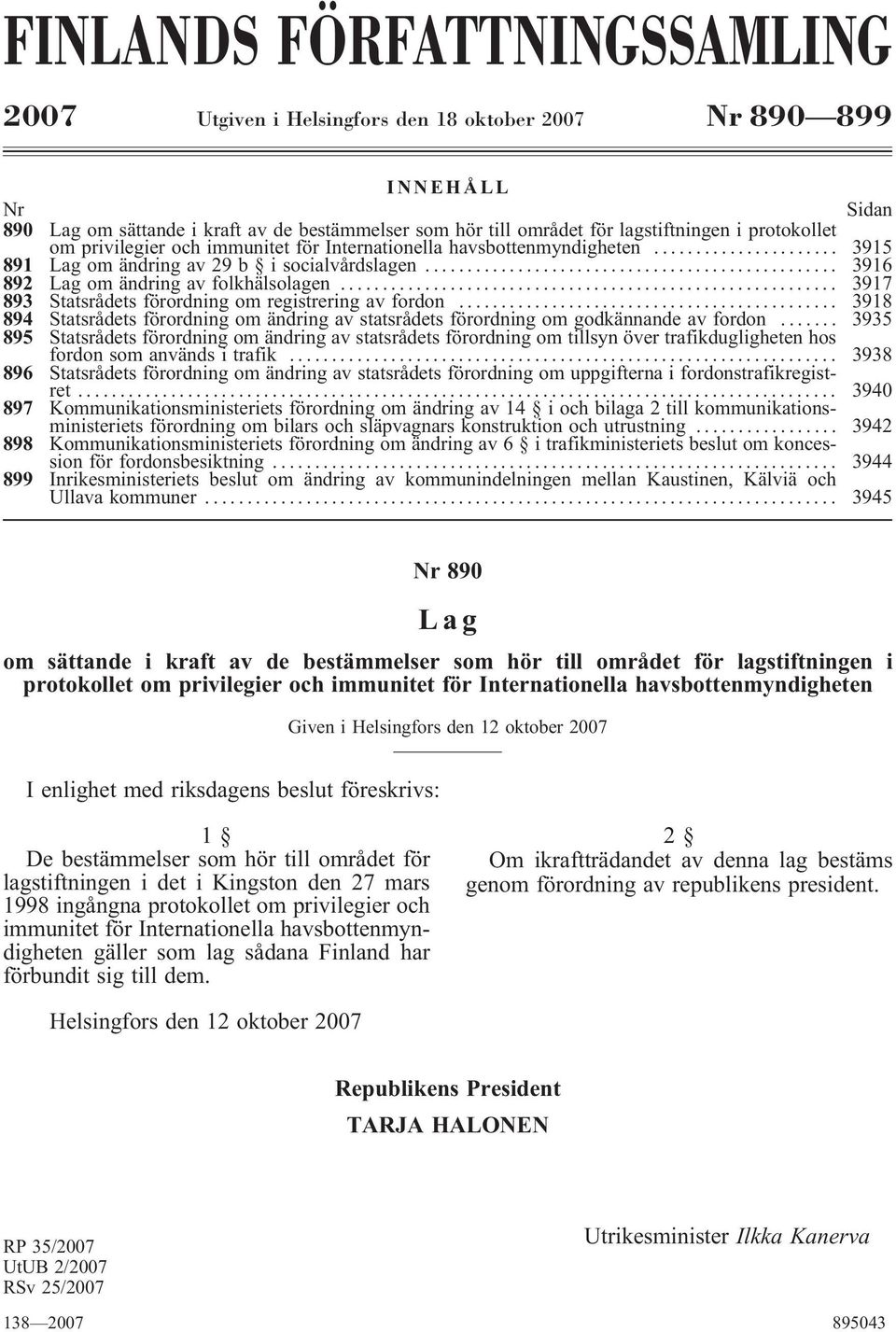 .. 3917 893 Statsrådets förordning om registrering av fordon... 3918 894 Statsrådets förordning om ändring av statsrådets förordning om godkännande av fordon.