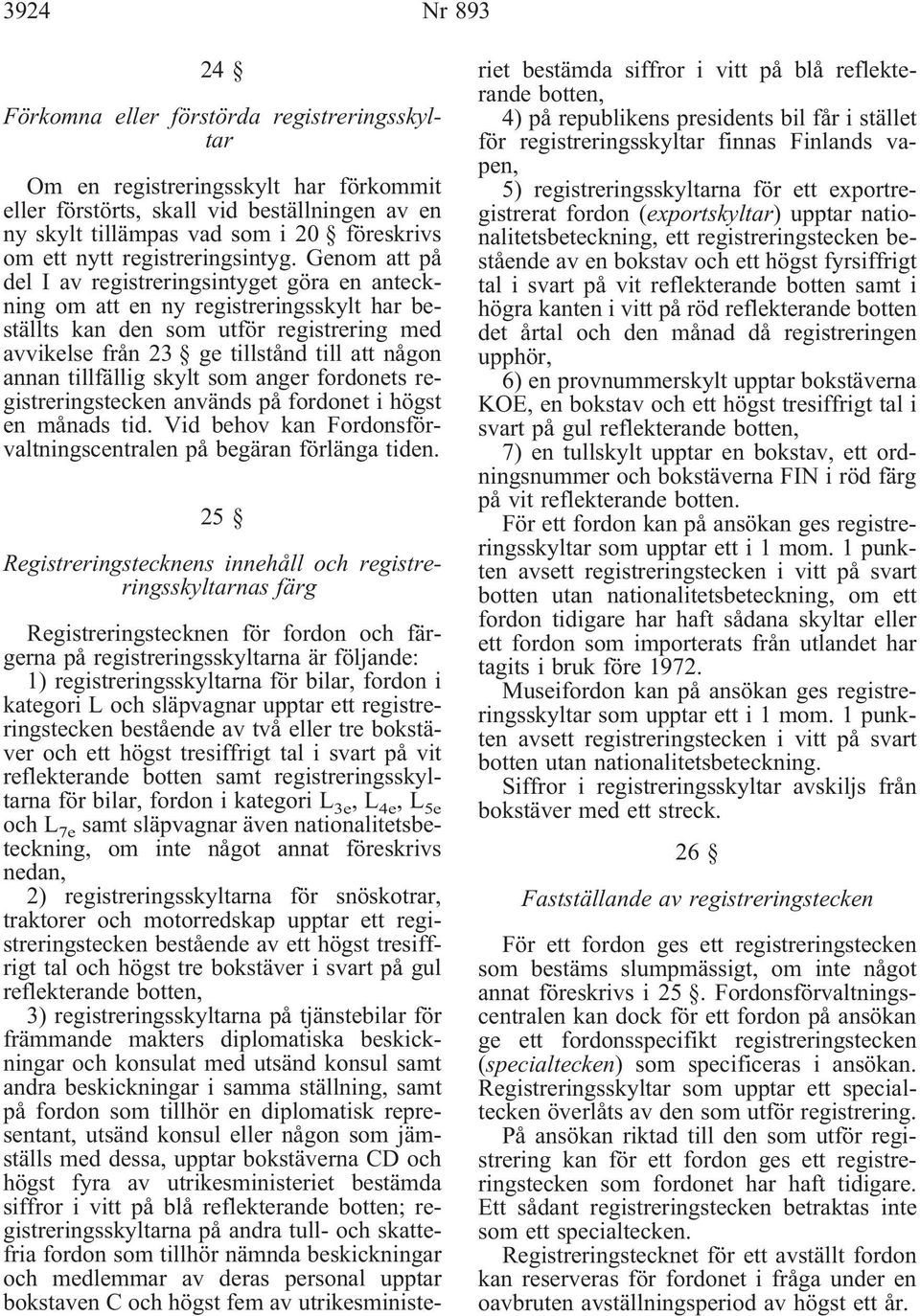 Genom att på del I av registreringsintyget göra en anteckning om att en ny registreringsskylt har beställts kan den som utför registrering med avvikelse från 23 ge tillstånd till att någon annan