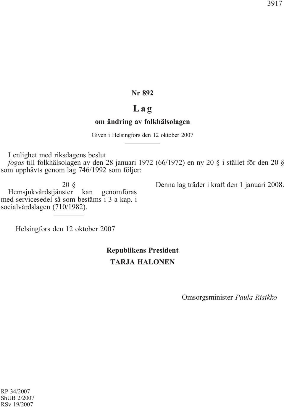 Hemsjukvårdstjänster kan genomföras med servicesedel så som bestäms i3akap. i socialvårdslagen (710/1982).