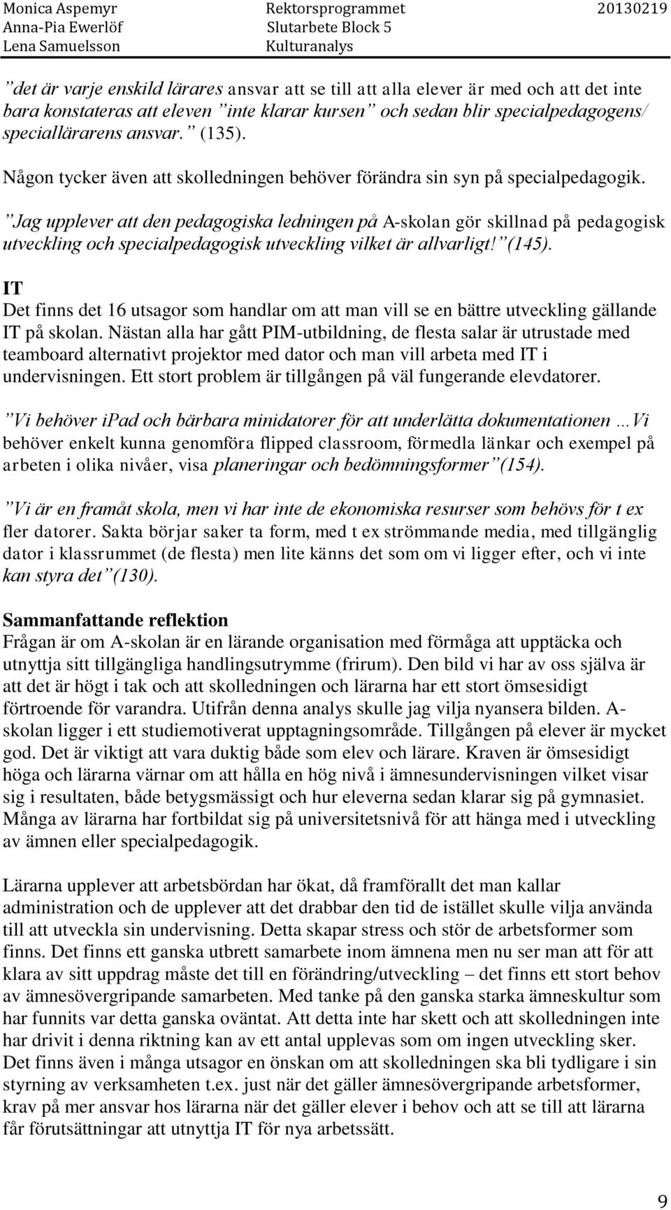Jag upplever att den pedagogiska ledningen på A-skolan gör skillnad på pedagogisk utveckling och specialpedagogisk utveckling vilket är allvarligt! (145).