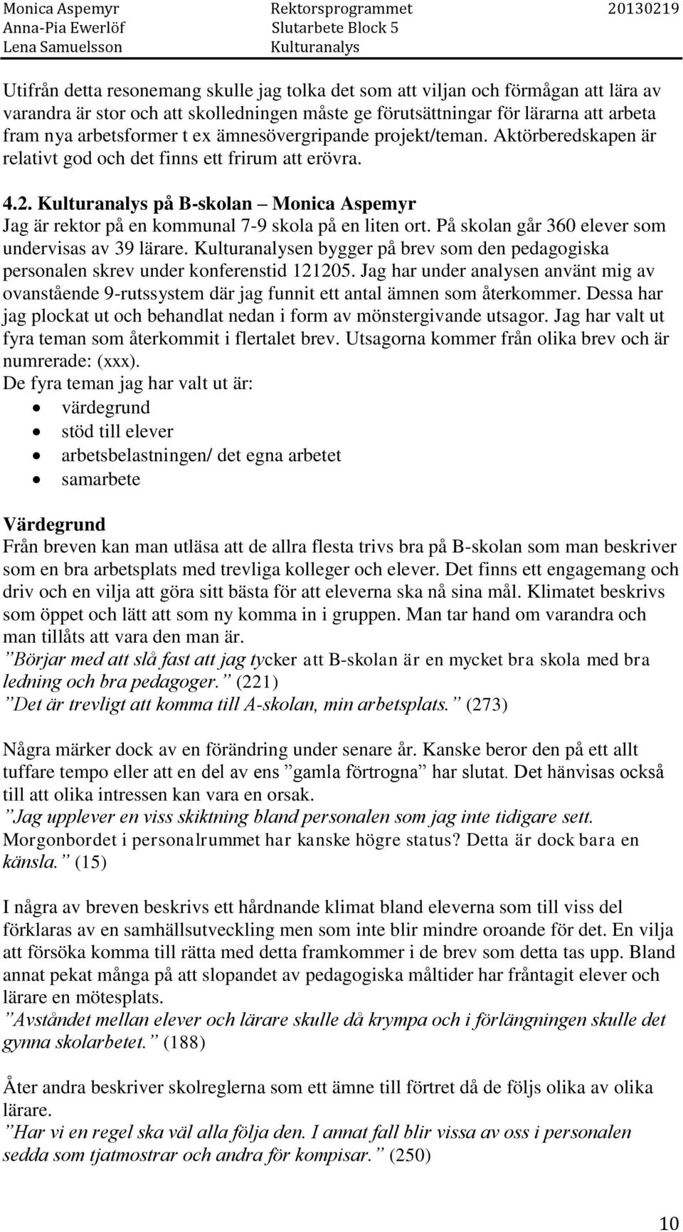 På skolan går 360 elever som undervisas av 39 lärare. en bygger på brev som den pedagogiska personalen skrev under konferenstid 121205.
