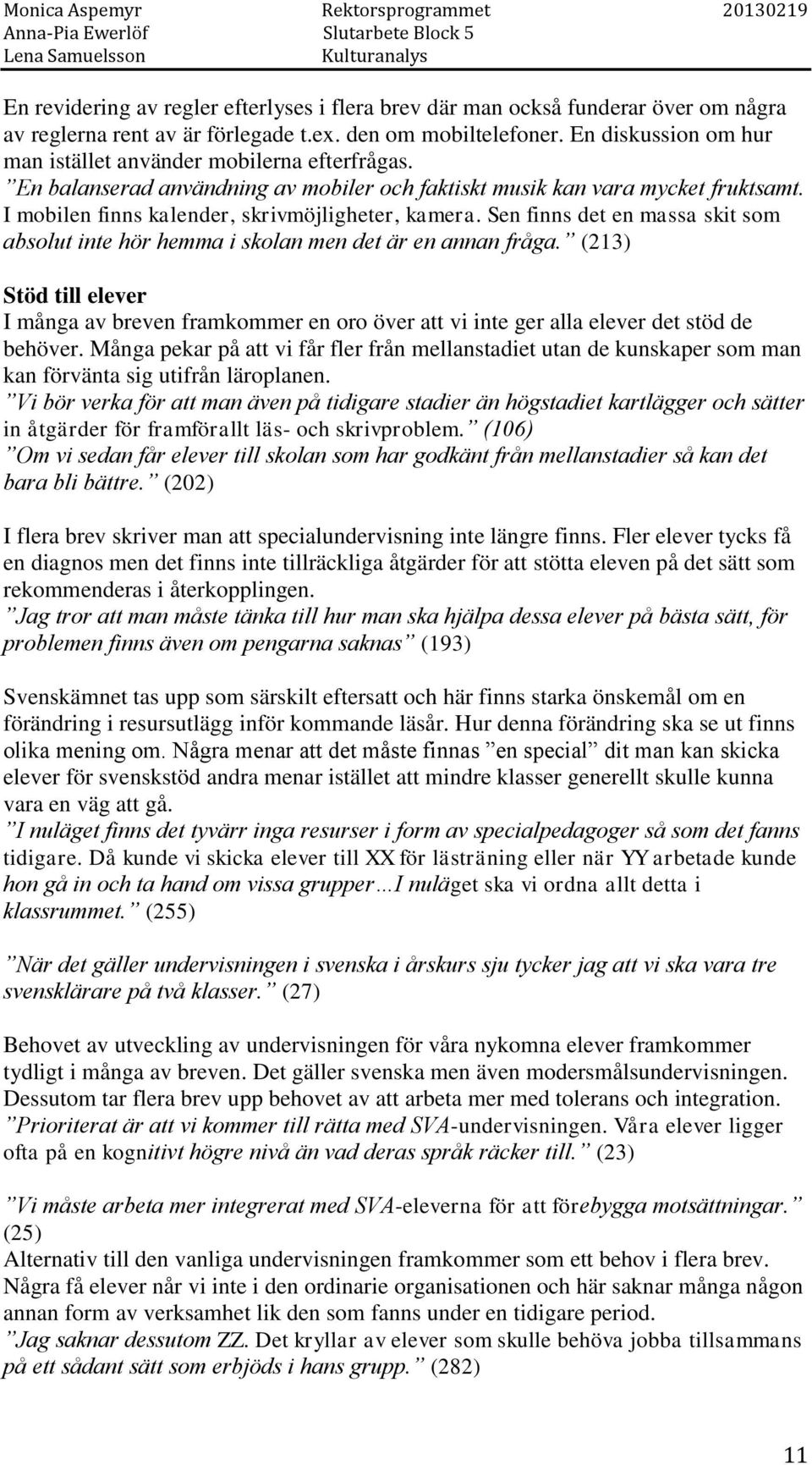 Sen finns det en massa skit som absolut inte hör hemma i skolan men det är en annan fråga.