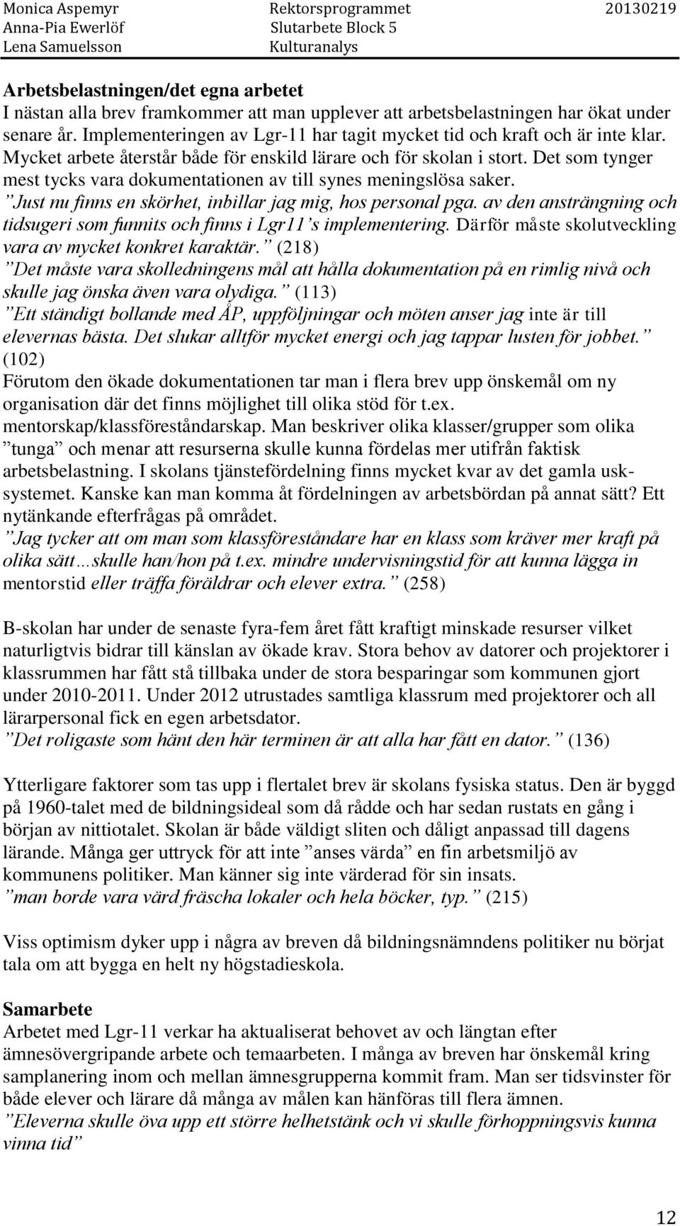 Det som tynger mest tycks vara dokumentationen av till synes meningslösa saker. Just nu finns en skörhet, inbillar jag mig, hos personal pga.
