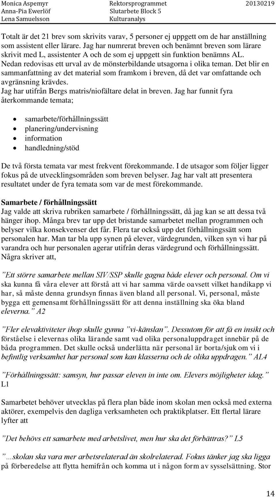 Nedan redovisas ett urval av de mönsterbildande utsagorna i olika teman. Det blir en sammanfattning av det material som framkom i breven, då det var omfattande och avgränsning krävdes.