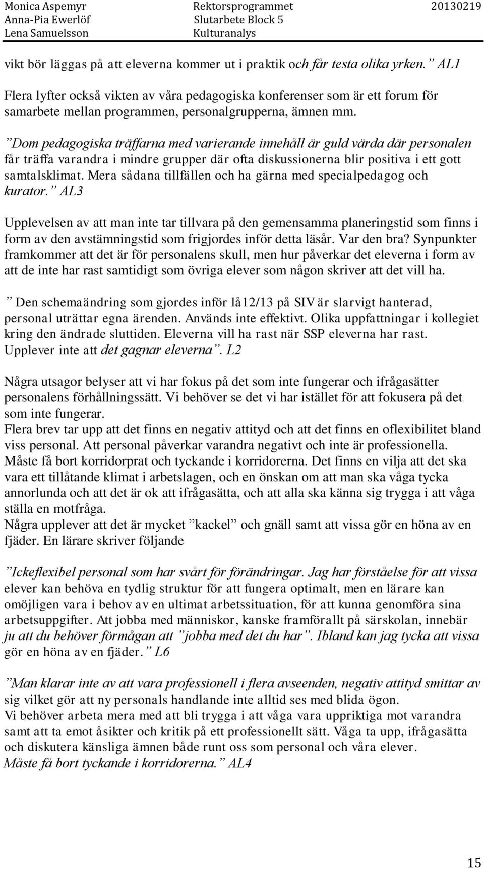 Dom pedagogiska träffarna med varierande innehåll är guld värda där personalen får träffa varandra i mindre grupper där ofta diskussionerna blir positiva i ett gott samtalsklimat.