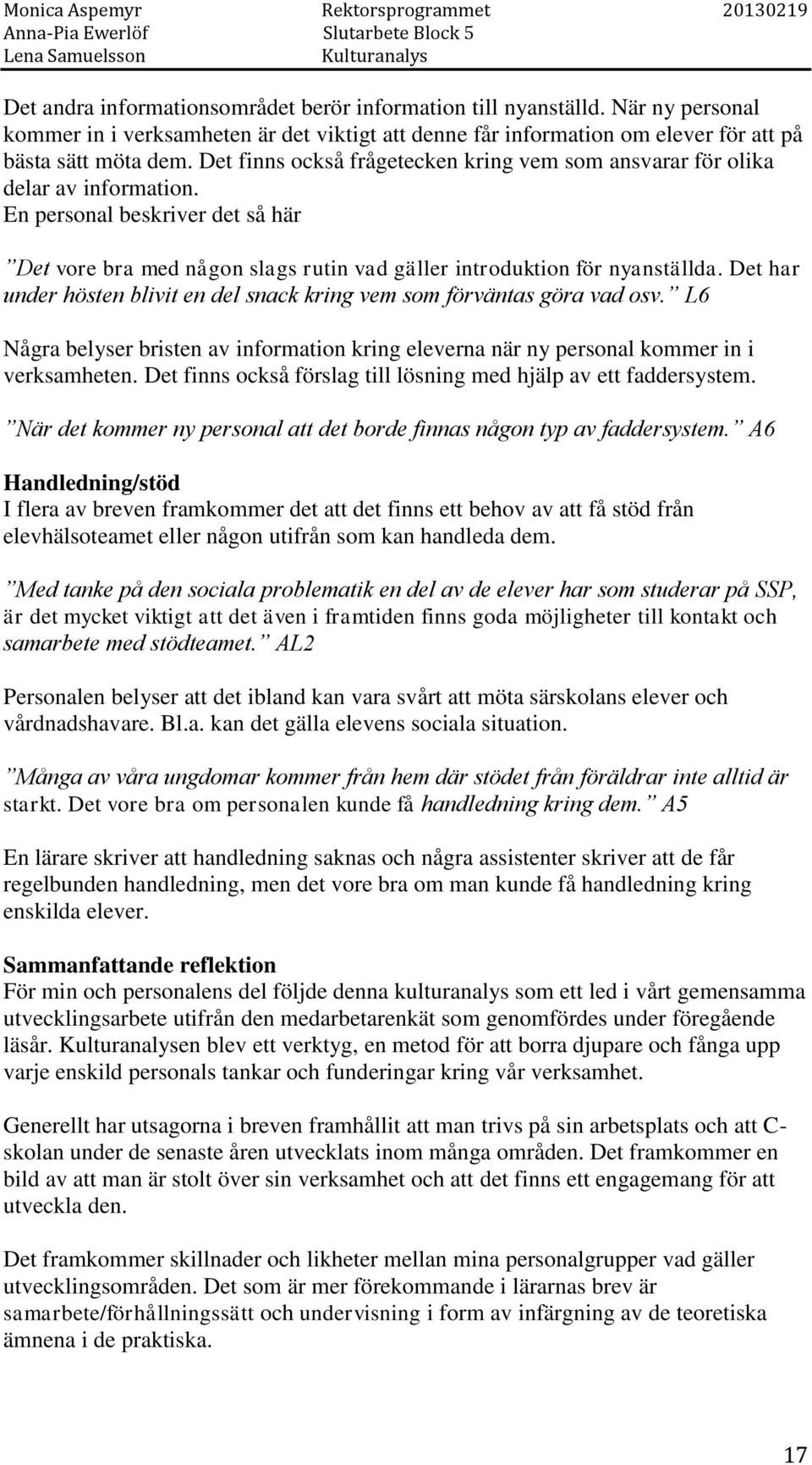 Det har under hösten blivit en del snack kring vem som förväntas göra vad osv. L6 Några belyser bristen av information kring eleverna när ny personal kommer in i verksamheten.