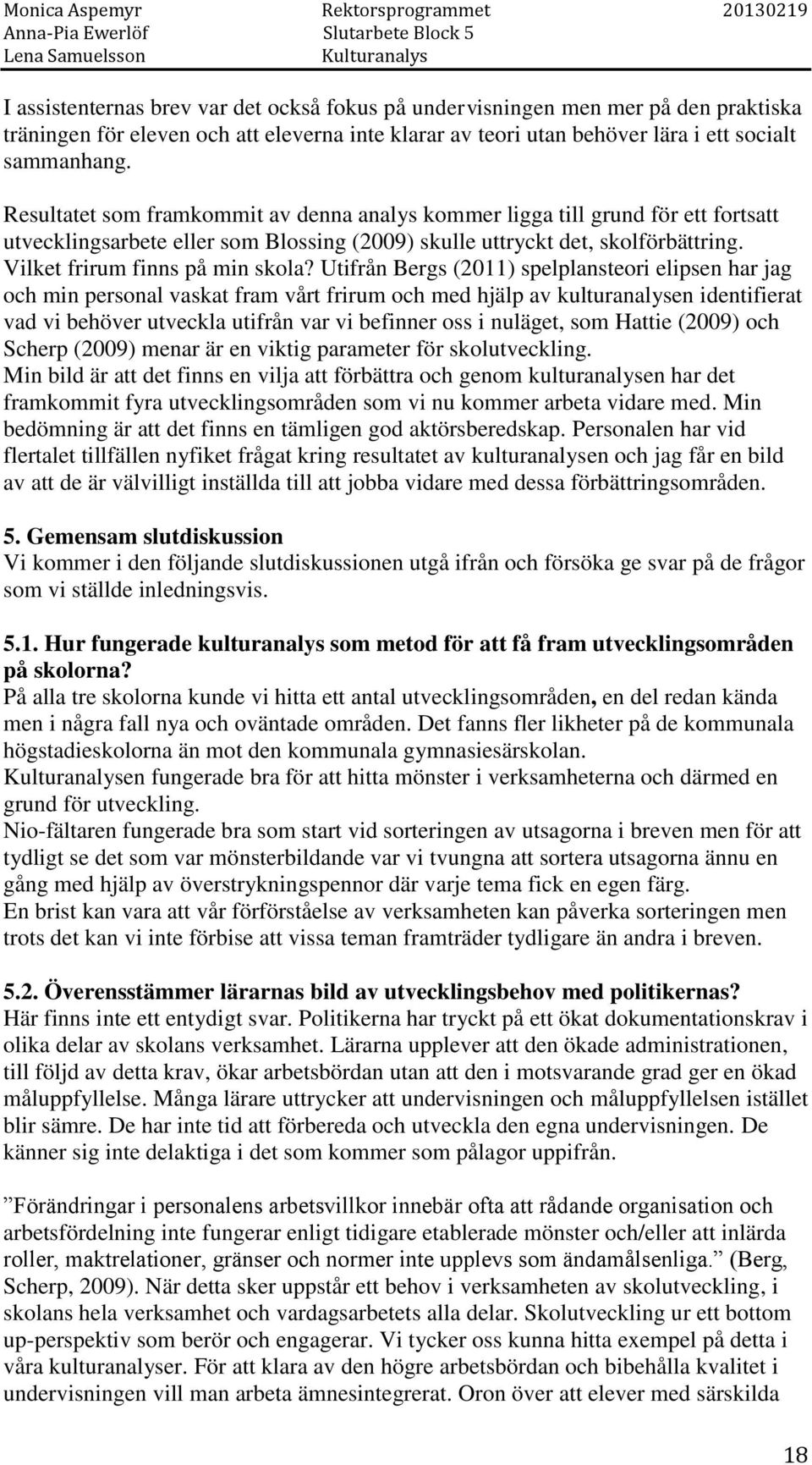 Utifrån Bergs (2011) spelplansteori elipsen har jag och min personal vaskat fram vårt frirum och med hjälp av kulturanalysen identifierat vad vi behöver utveckla utifrån var vi befinner oss i