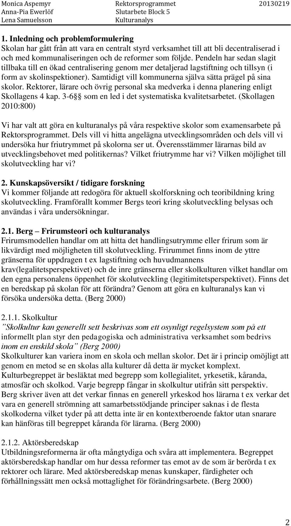 Rektorer, lärare och övrig personal ska medverka i denna planering enligt Skollagens 4 kap. 3-6 som en led i det systematiska kvalitetsarbetet.