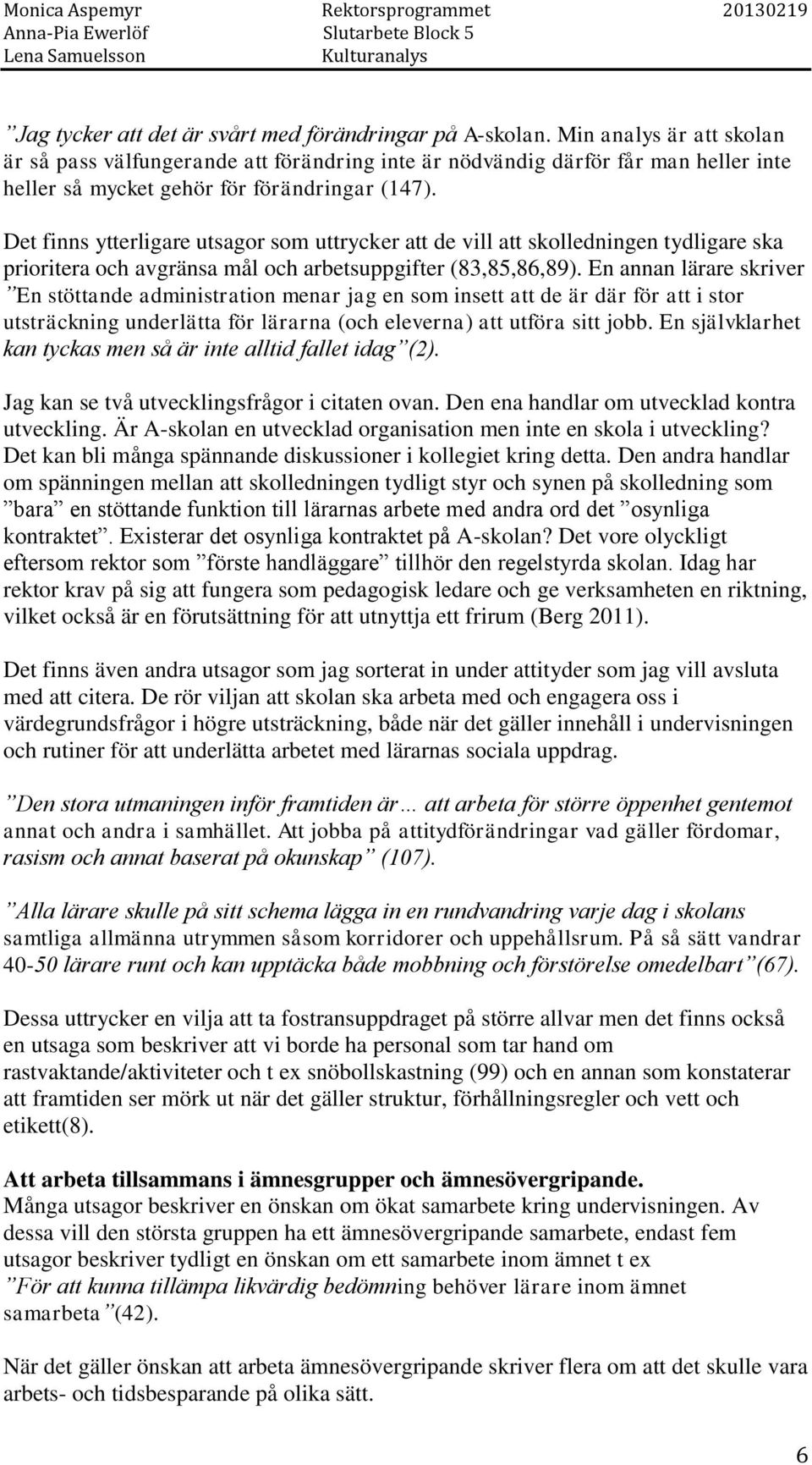Det finns ytterligare utsagor som uttrycker att de vill att skolledningen tydligare ska prioritera och avgränsa mål och arbetsuppgifter (83,85,86,89).