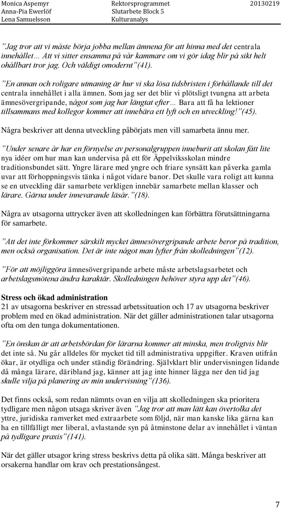 Som jag ser det blir vi plötsligt tvungna att arbeta ämnesövergripande, något som jag har längtat efter Bara att få ha lektioner tillsammans med kollegor kommer att innebära ett lyft och en