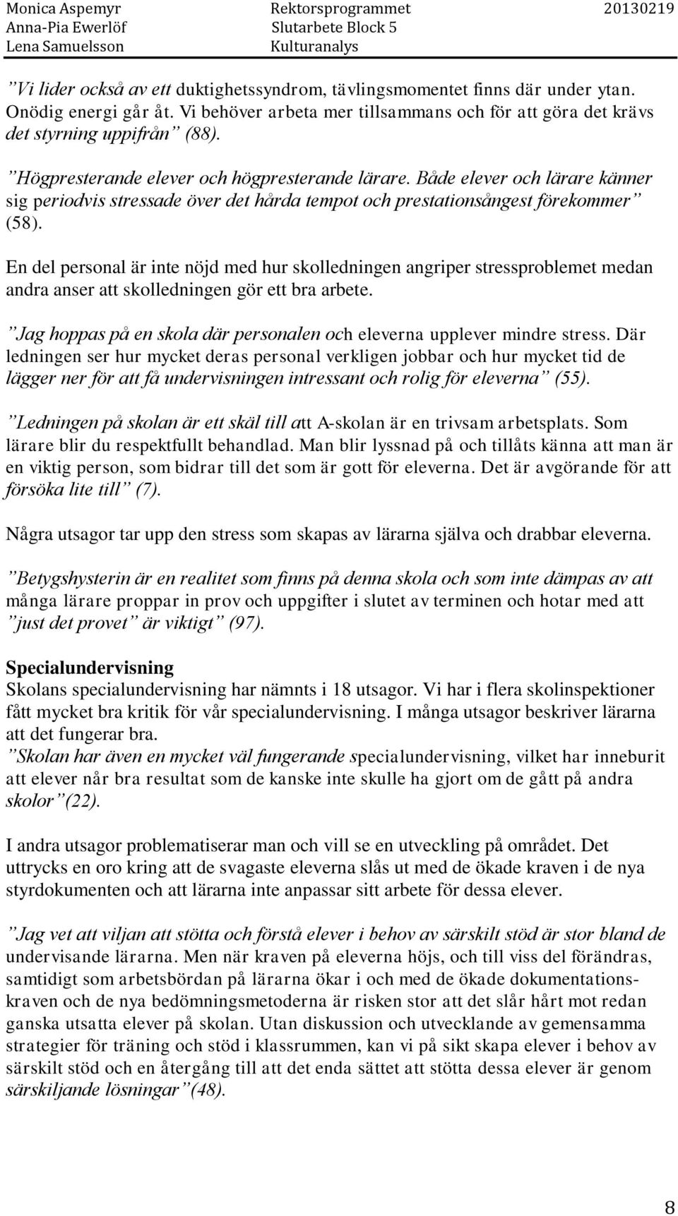 En del personal är inte nöjd med hur skolledningen angriper stressproblemet medan andra anser att skolledningen gör ett bra arbete.