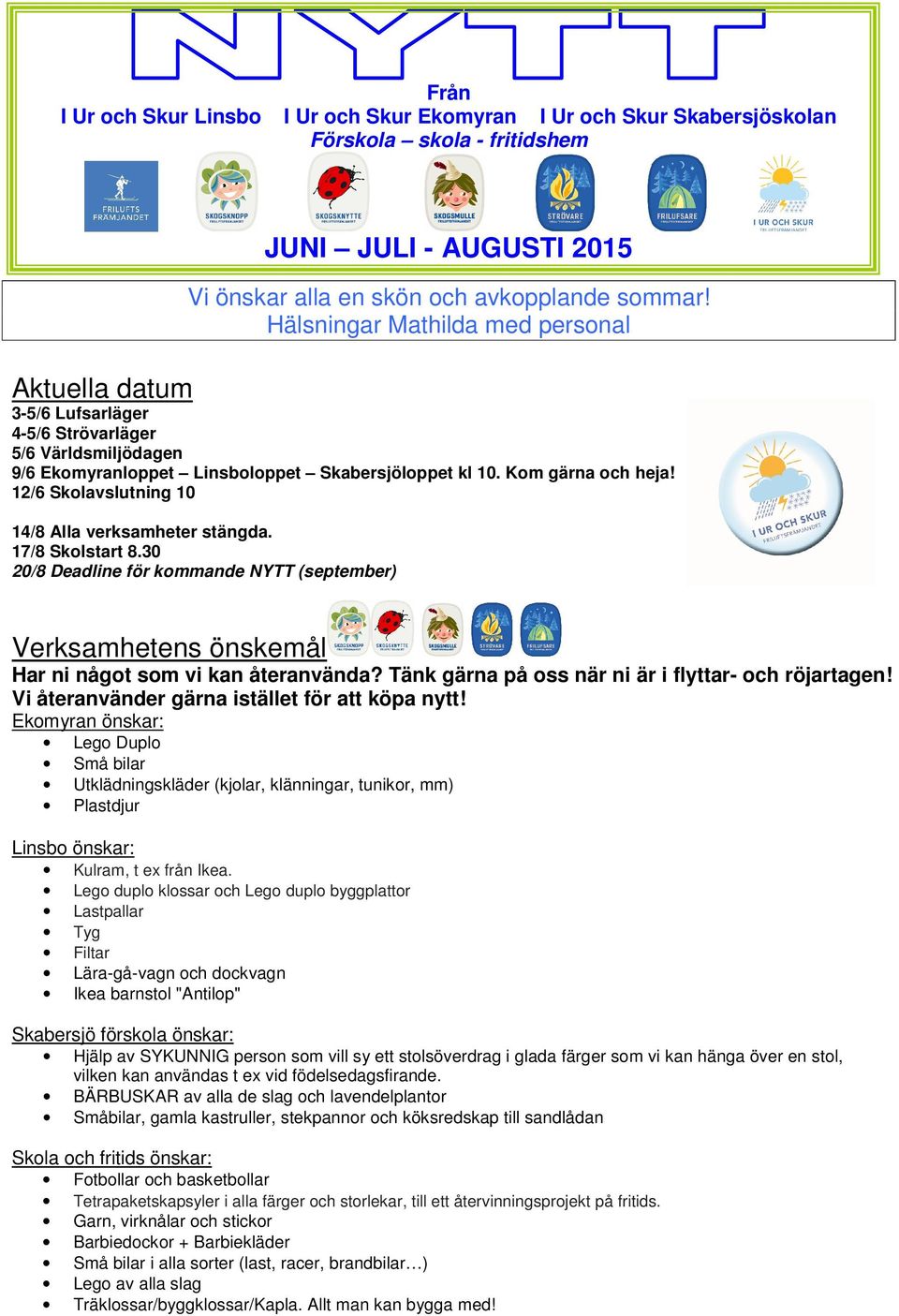 12/6 Skolavslutning 10 14/8 Alla verksamheter stängda. 17/8 Skolstart 8.30 20/8 Deadline för kommande NYTT (september) Verksamhetens önskemål Har ni något som vi kan återanvända?