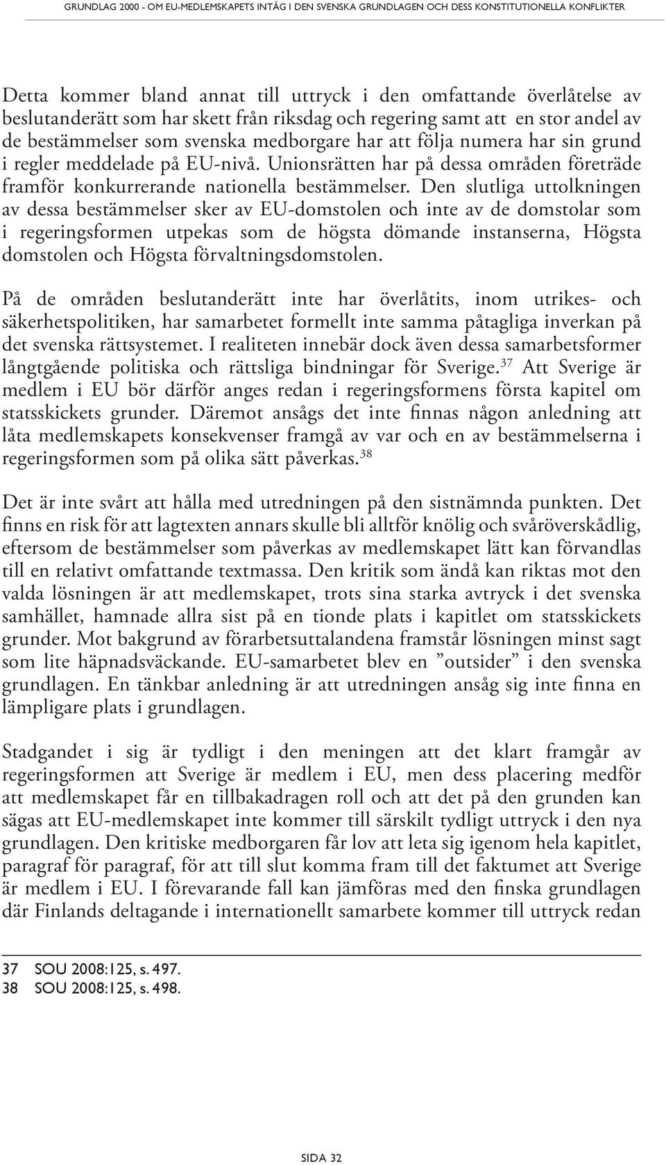 Unionsrätten har på dessa områden företräde framför konkurrerande nationella bestämmelser.