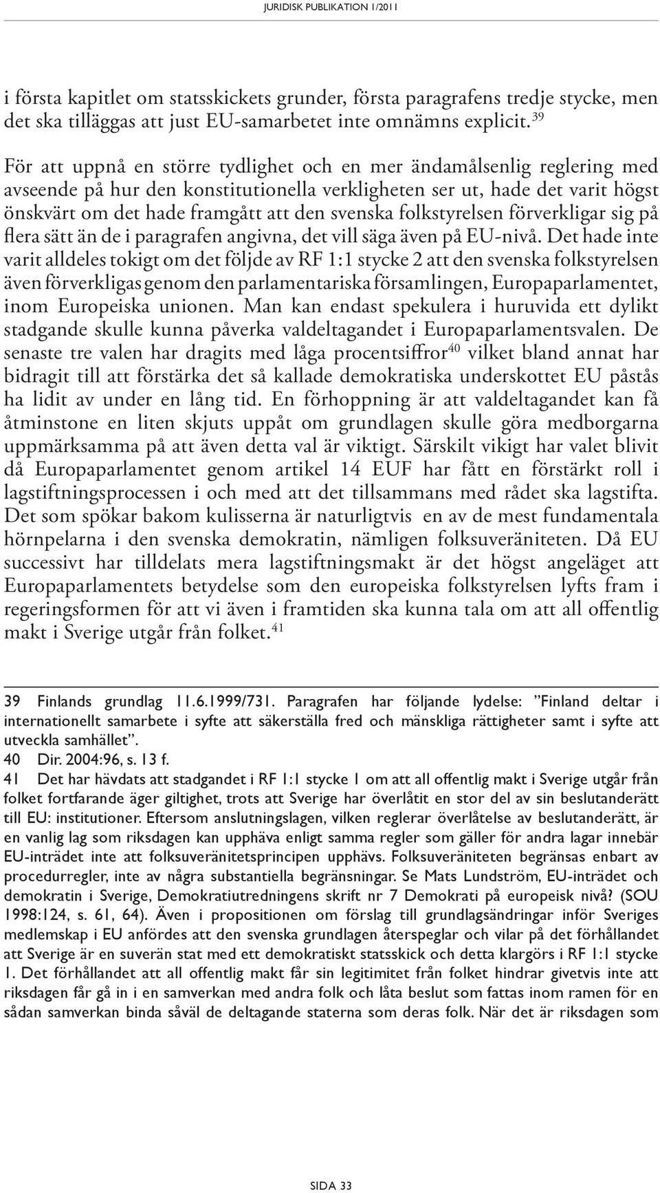 svenska folkstyrelsen förverkligar sig på flera sätt än de i paragrafen angivna, det vill säga även på EU-nivå.