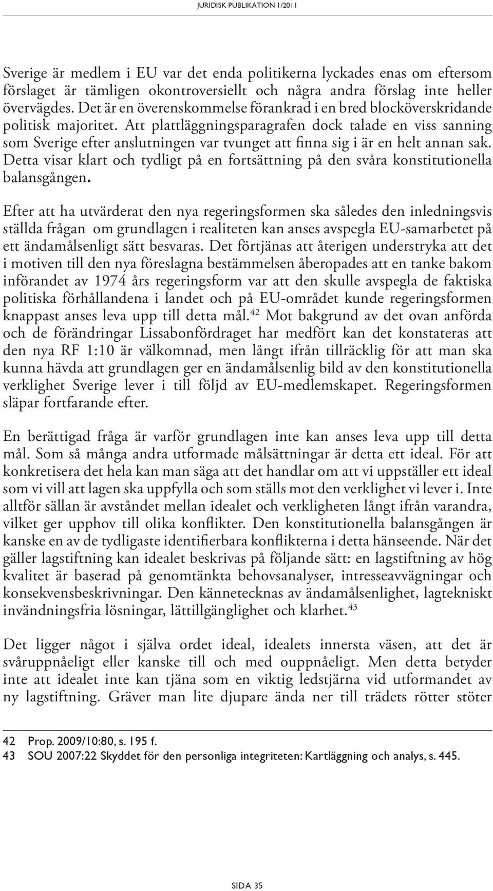 Att plattläggningsparagrafen dock talade en viss sanning som Sverige efter anslutningen var tvunget att finna sig i är en helt annan sak.