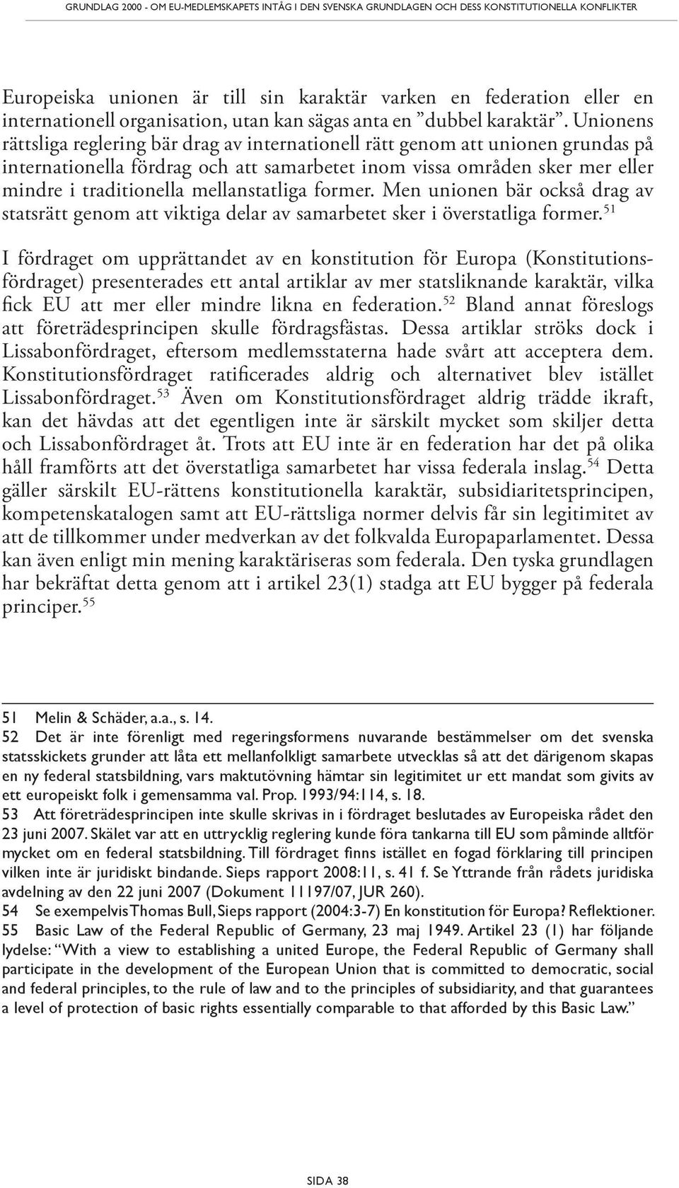 Unionens rättsliga reglering bär drag av internationell rätt genom att unionen grundas på internationella fördrag och att samarbetet inom vissa områden sker mer eller mindre i traditionella