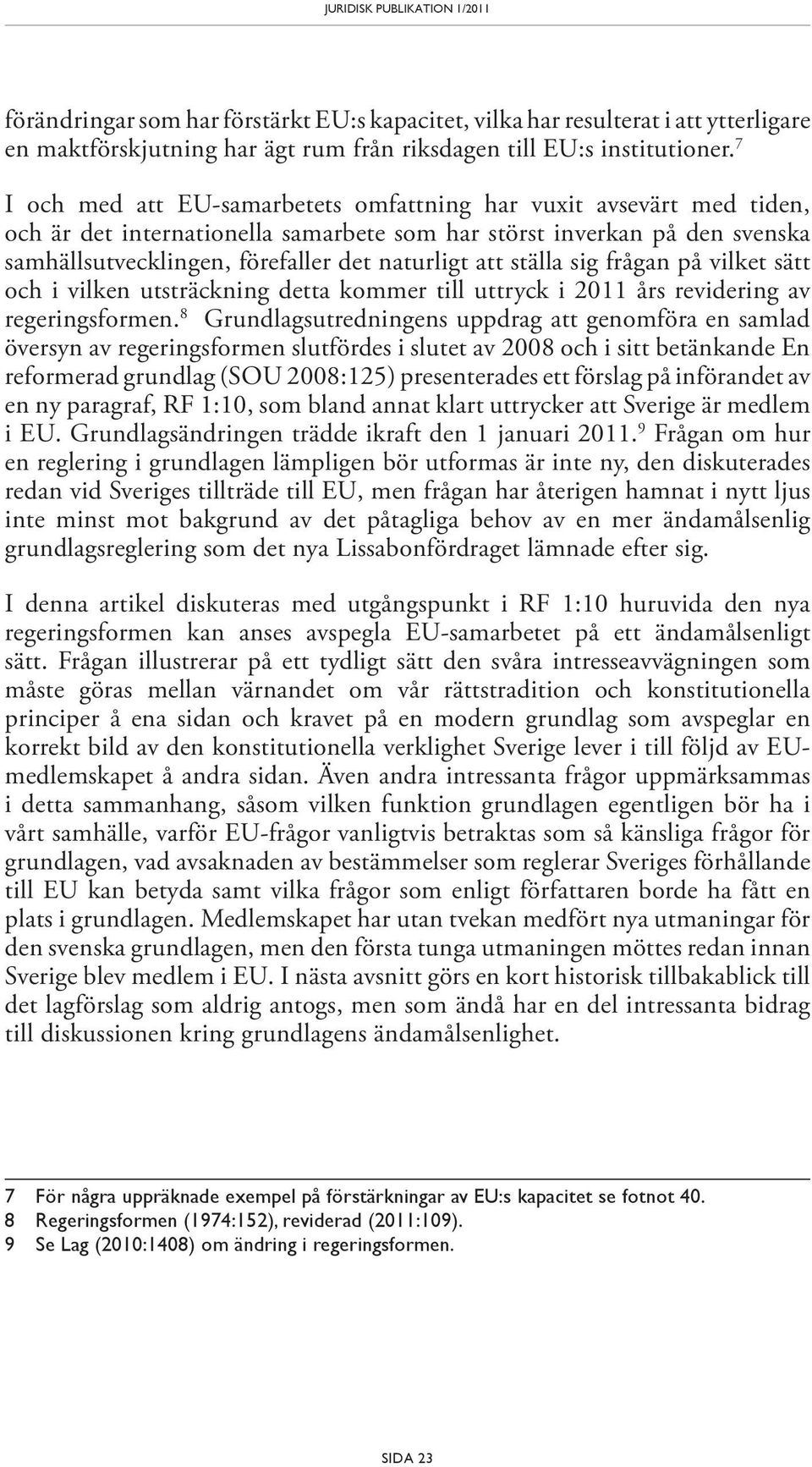 ställa sig frågan på vilket sätt och i vilken utsträckning detta kommer till uttryck i 2011 års revidering av regeringsformen.