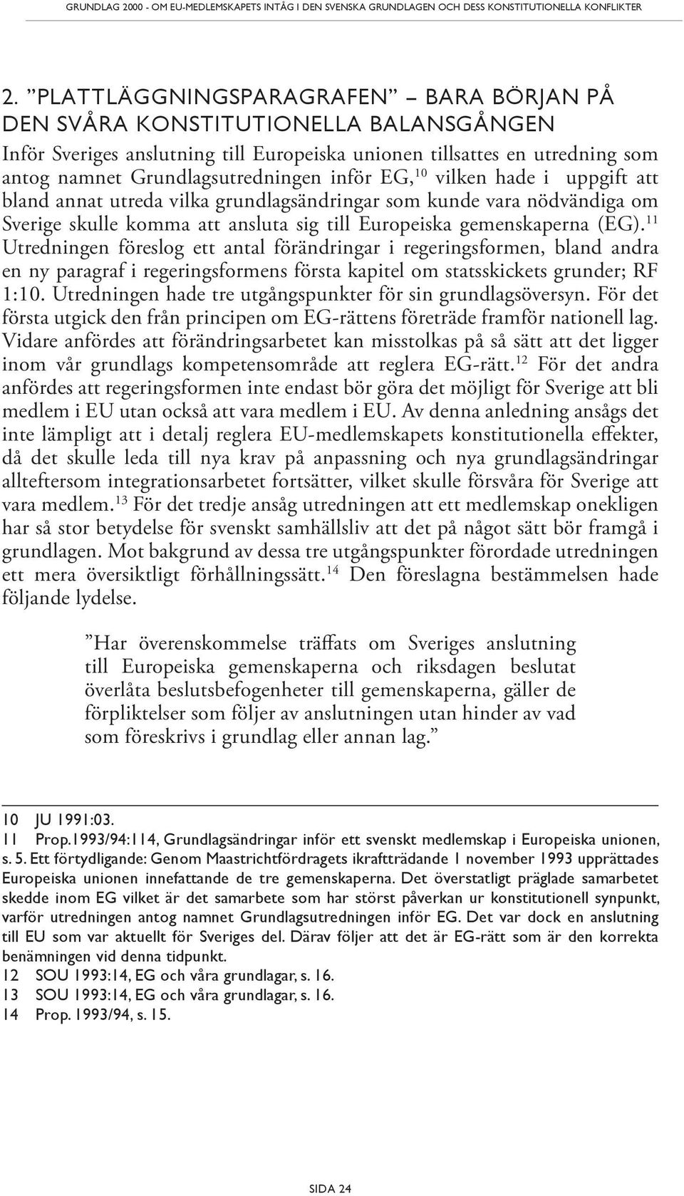 EG, 10 vilken hade i uppgift att bland annat utreda vilka grundlagsändringar som kunde vara nödvändiga om Sverige skulle komma att ansluta sig till Europeiska gemenskaperna (EG).