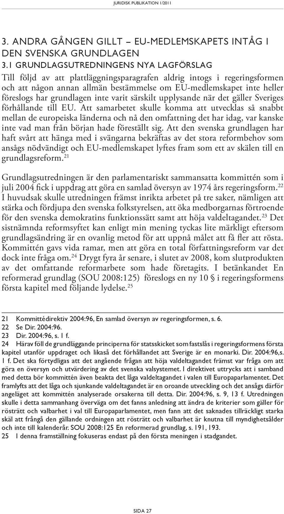 grundlagen inte varit särskilt upplysande när det gäller Sveriges förhållande till EU.