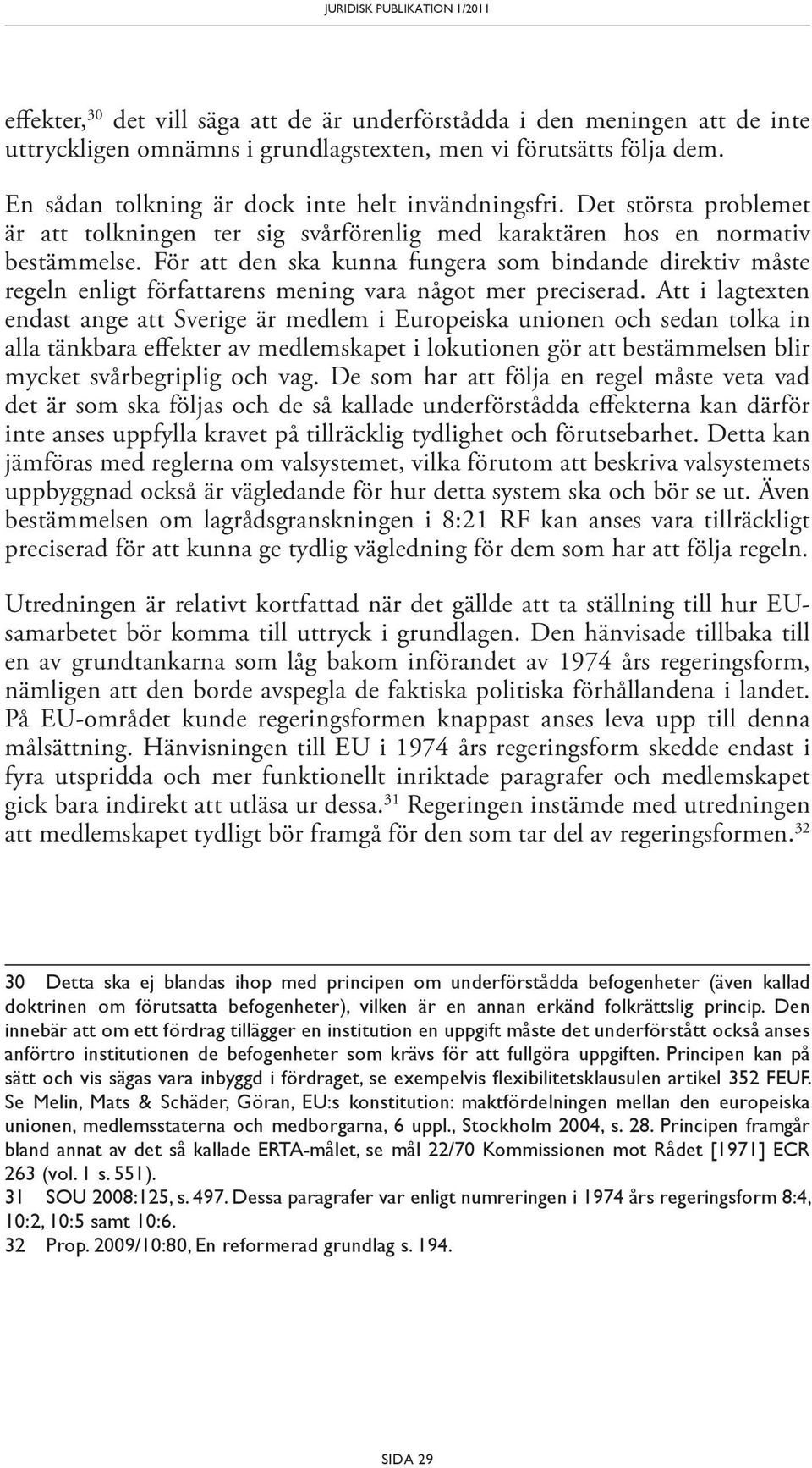 För att den ska kunna fungera som bindande direktiv måste regeln enligt författarens mening vara något mer preciserad.