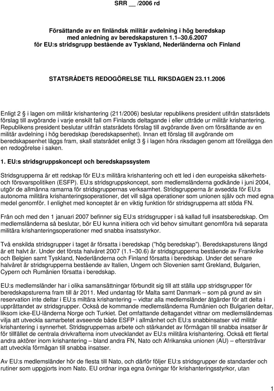 militär krishantering. Republikens president beslutar utifrån statsrådets förslag till avgörande även om försättande av en militär avdelning i hög beredskap (beredskapsenhet).