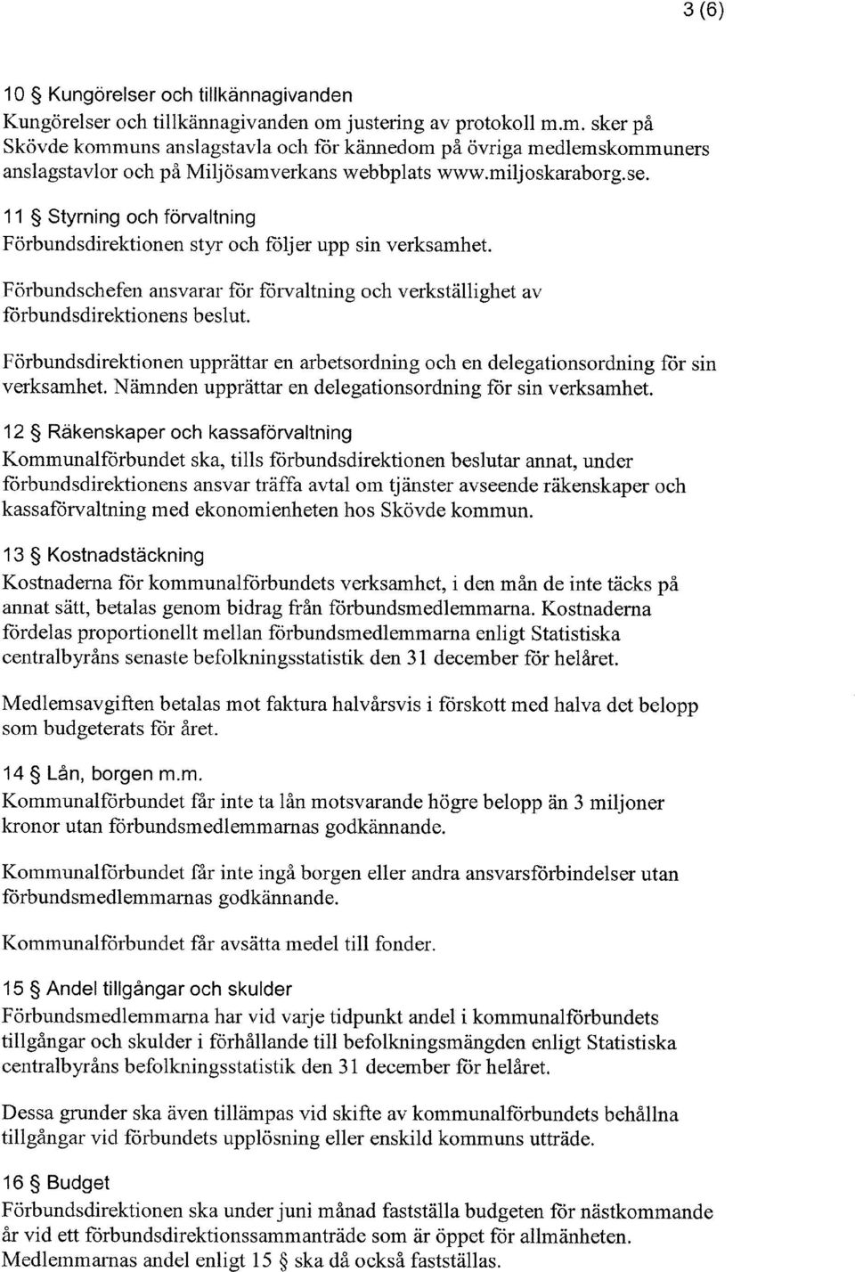 11 ;Styrning och färvaltning Förbundsdirektionen styr och följer upp sin verksamhet. Förbundschefen ansvarar för förvaltning och verkställighet av förbundsdirektionens beslut.