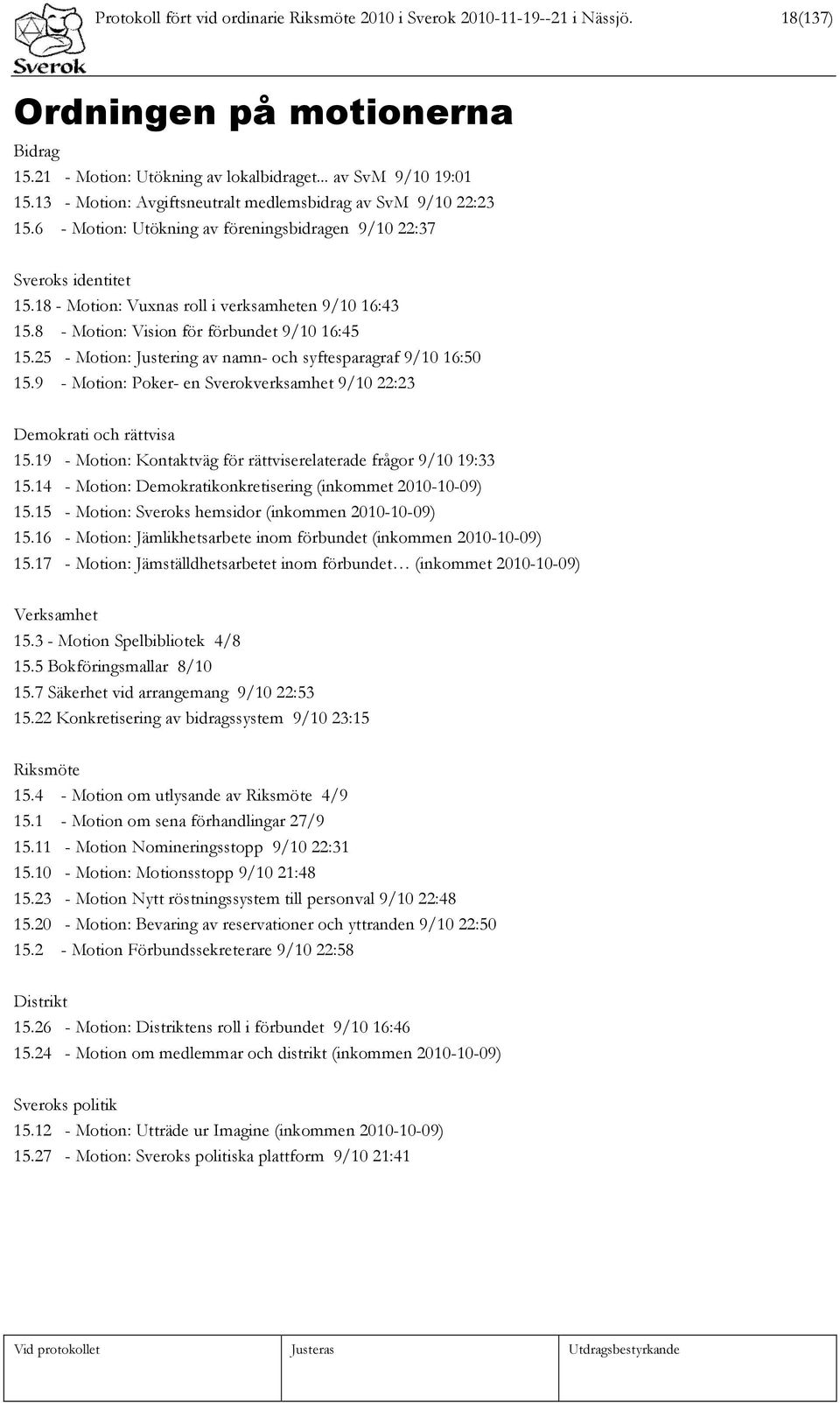 8 - Motion: Vision för förbundet 9/10 16:45 15.25 - Motion: Justering av namn- och syftesparagraf 9/10 16:50 15.9 - Motion: Poker- en Sverokverksamhet 9/10 22:23 Demokrati och rättvisa 15.