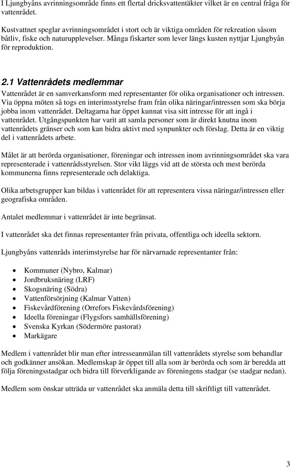 2.1 Vattenrådets medlemmar Vattenrådet är en samverkansform med representanter för olika organisationer och intressen.