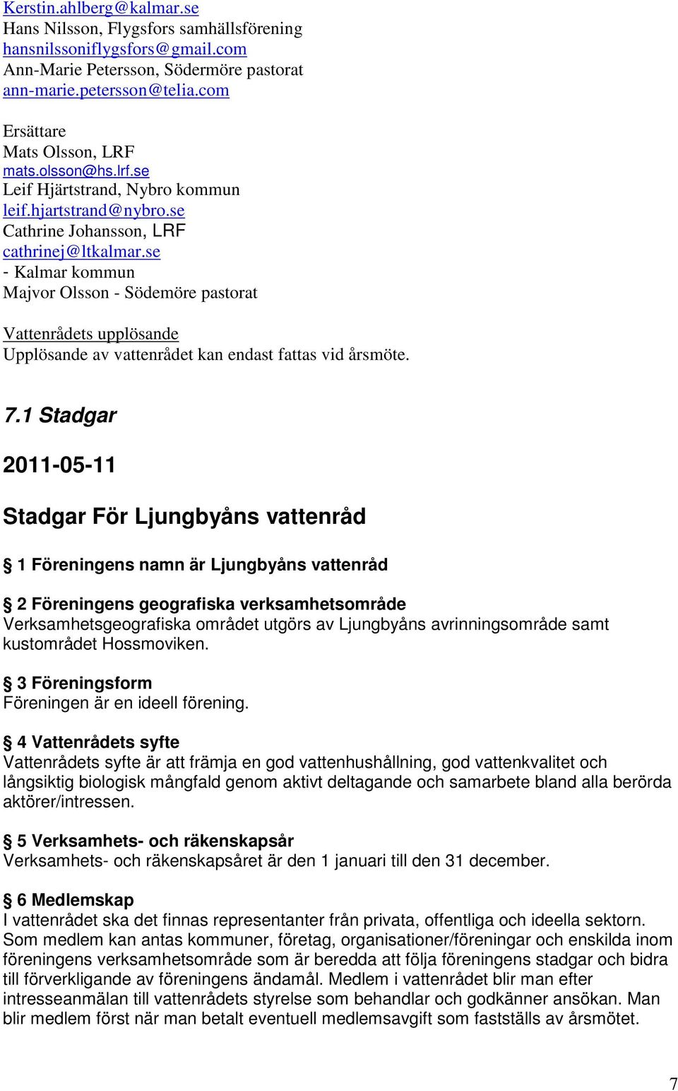 se - Kalmar kommun Majvor Olsson - Södemöre pastorat Vattenrådets upplösande Upplösande av vattenrådet kan endast fattas vid årsmöte. 7.