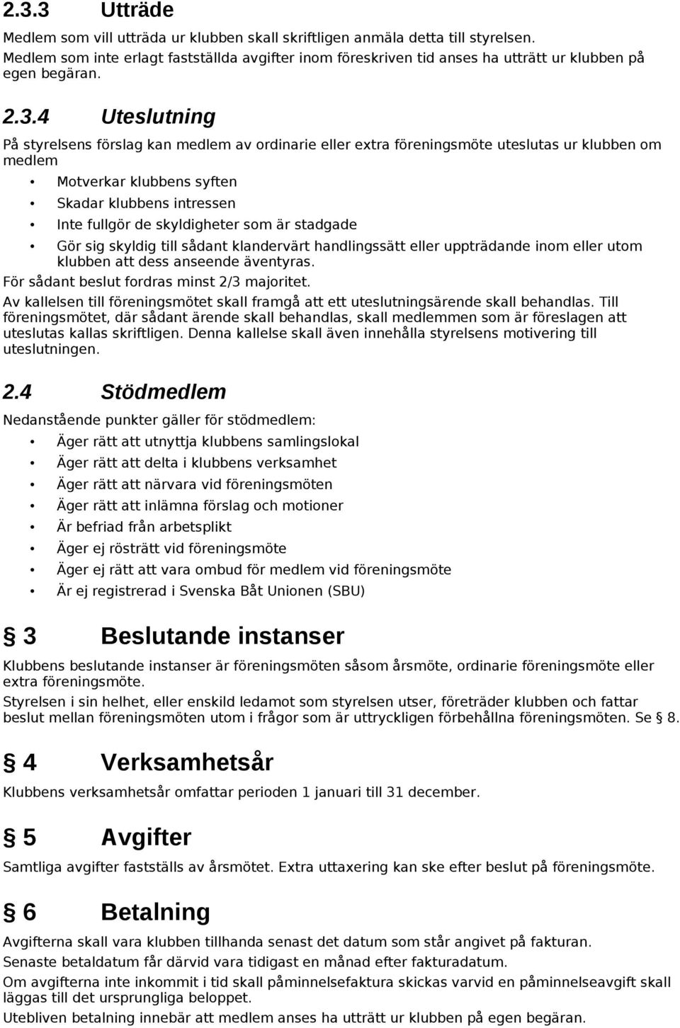 4 Uteslutning På styrelsens förslag kan medlem av ordinarie eller extra föreningsmöte uteslutas ur klubben om medlem Motverkar klubbens syften Skadar klubbens intressen Inte fullgör de skyldigheter