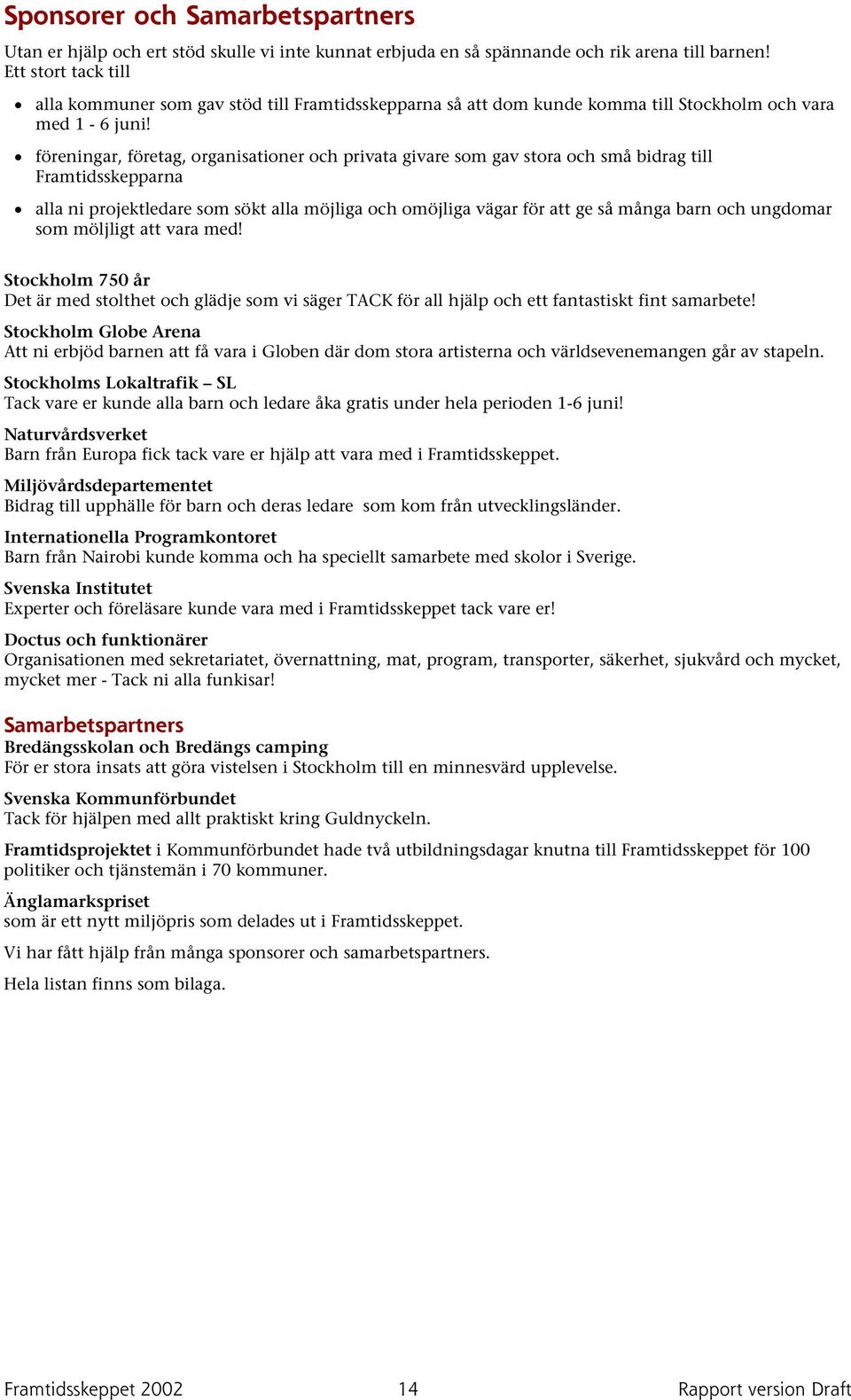 föreningar, företag, organisationer och privata givare som gav stora och små bidrag till Framtidsskepparna alla ni projektledare som sökt alla möjliga och omöjliga vägar för att ge så många barn och